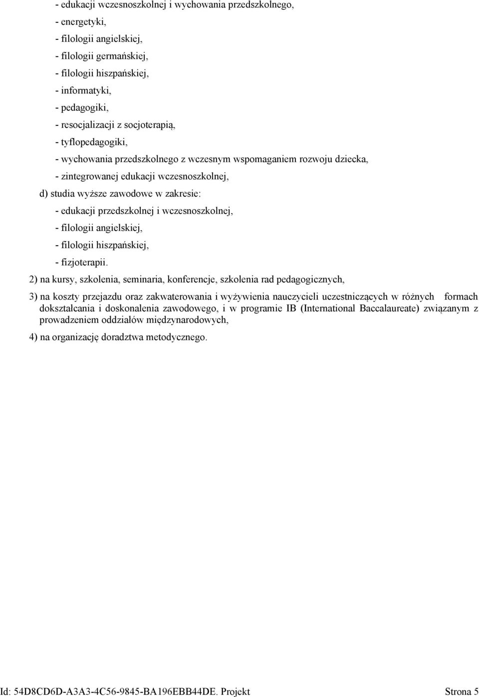 przedszkolnej i wczesnoszkolnej, - filologii angielskiej, - filologii hiszpańskiej, - fizjoterapii.