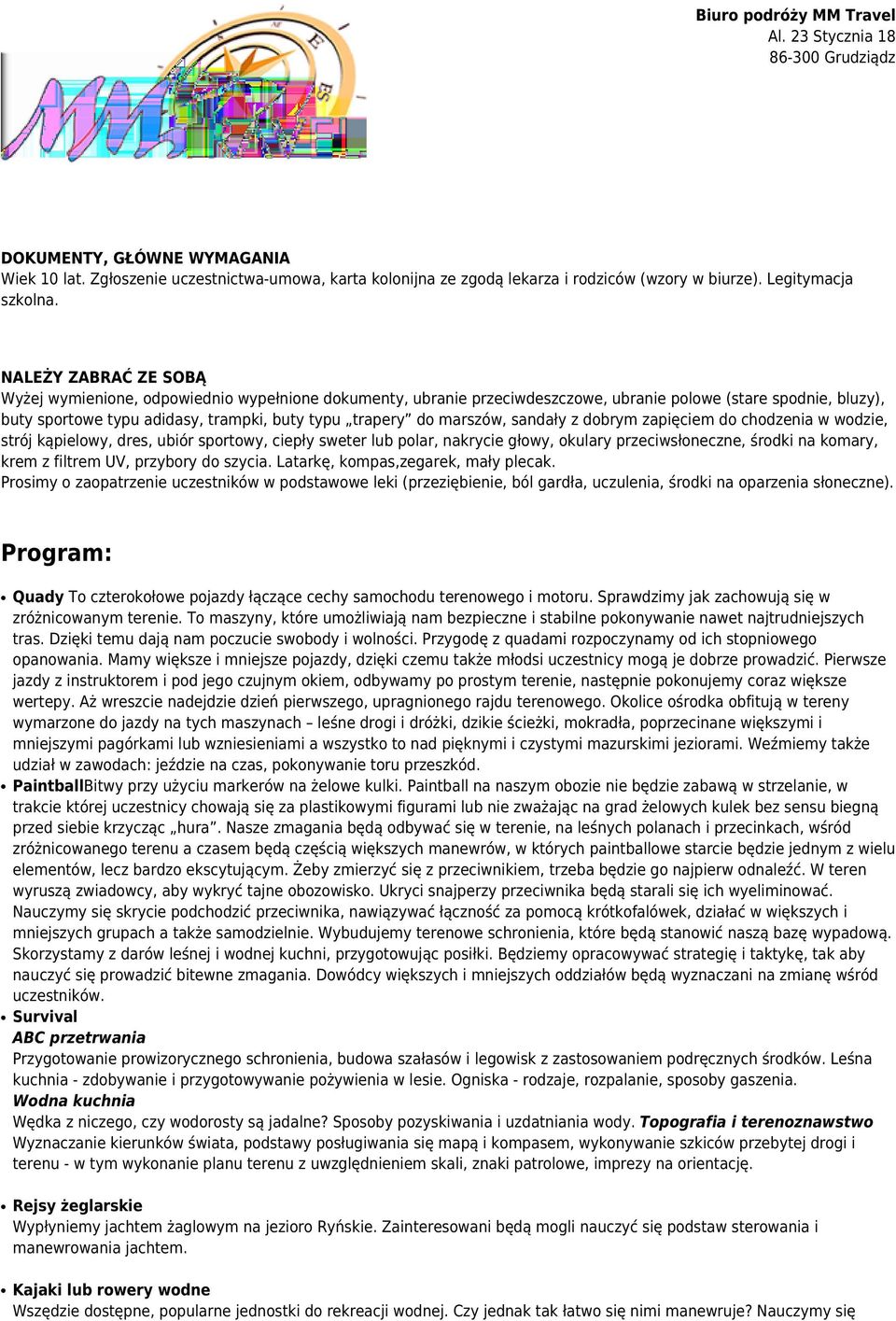 marszów, sandały z dobrym zapięciem do chodzenia w wodzie, strój kąpielowy, dres, ubiór sportowy, ciepły sweter lub polar, nakrycie głowy, okulary przeciwsłoneczne, środki na komary, krem z filtrem