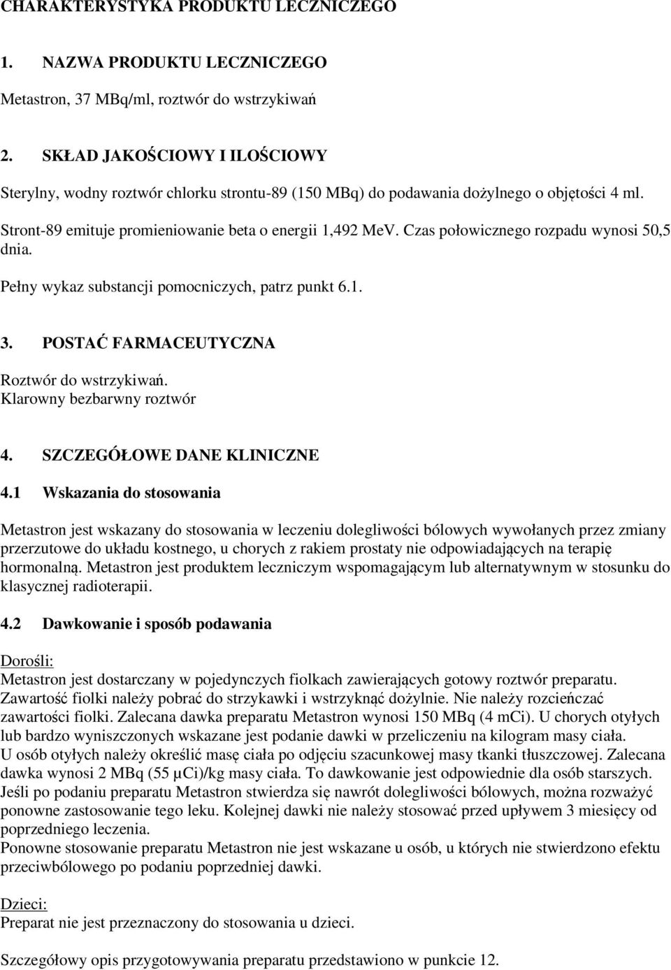 Czas połowicznego rozpadu wynosi 50,5 dnia. Pełny wykaz substancji pomocniczych, patrz punkt 6.1. 3. POSTAĆ FARMACEUTYCZNA Roztwór do wstrzykiwań. Klarowny bezbarwny roztwór 4.