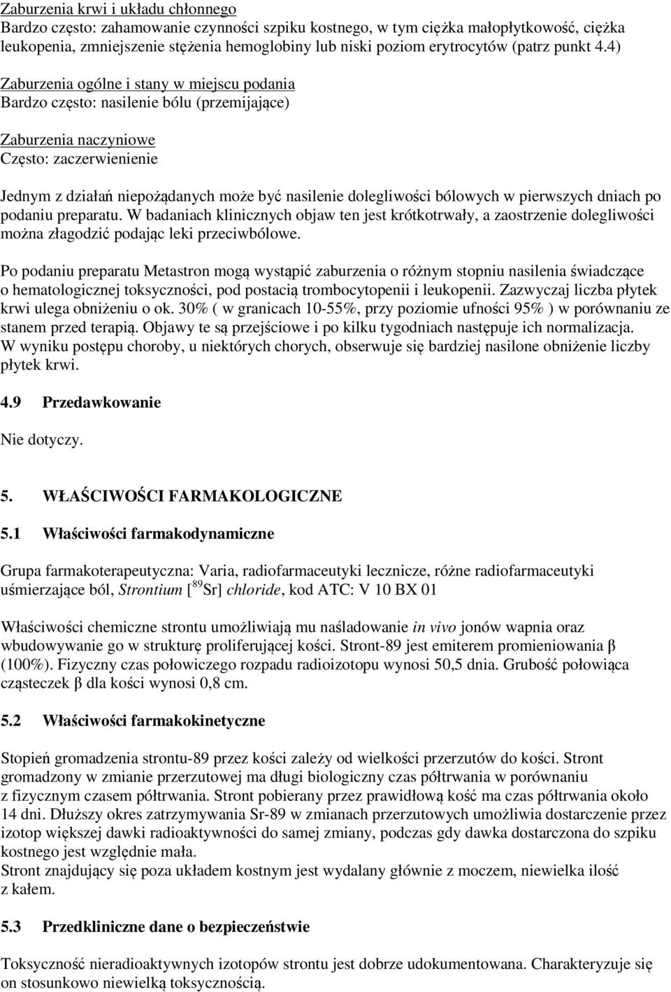 4) Zaburzenia ogólne i stany w miejscu podania Bardzo często: nasilenie bólu (przemijające) Zaburzenia naczyniowe Często: zaczerwienienie Jednym z działań niepożądanych może być nasilenie