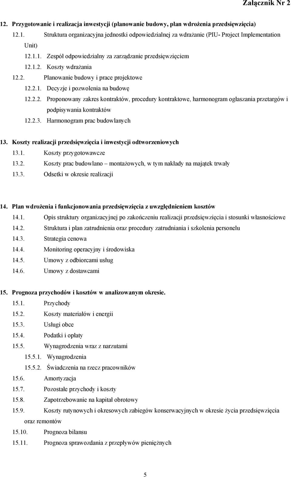 2.3. Harmonogram prac budowlanych 13. Koszty realizacji przedsięwzięcia i inwestycji odtworzeniowych 13.1. Koszty przygotowawcze 13.2. Koszty prac budowlano montażowych, w tym nakłady na majątek trwały 13.