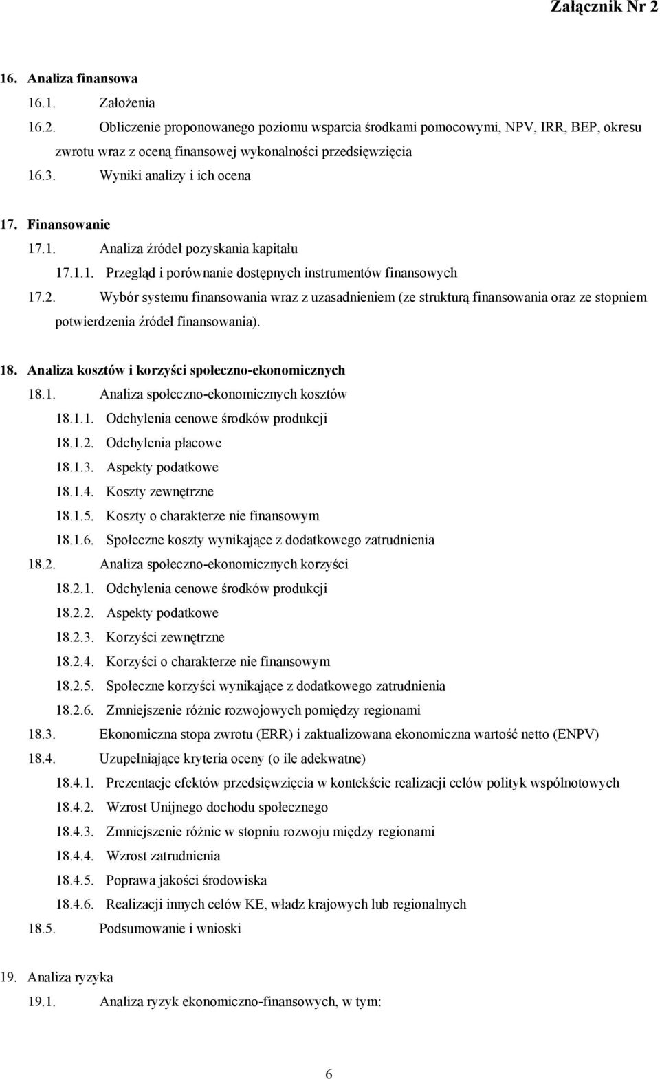 Wybór systemu finansowania wraz z uzasadnieniem (ze strukturą finansowania oraz ze stopniem potwierdzenia źródeł finansowania). 18. Analiza kosztów i korzyści społeczno-ekonomicznych 18.1. Analiza społeczno-ekonomicznych kosztów 18.