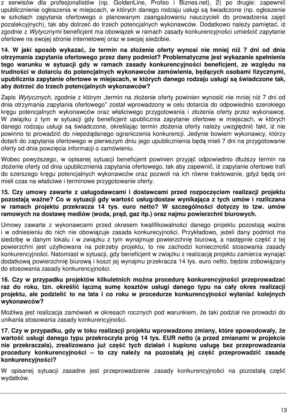 Dodatkowo naleŝy pamiętać, iŝ zgodnie z Wytycznymi beneficjent ma obowiązek w ramach zasady konkurencyjności umieścić zapytanie ofertowe na swojej stronie internetowej oraz w swojej siedzibie. 14.