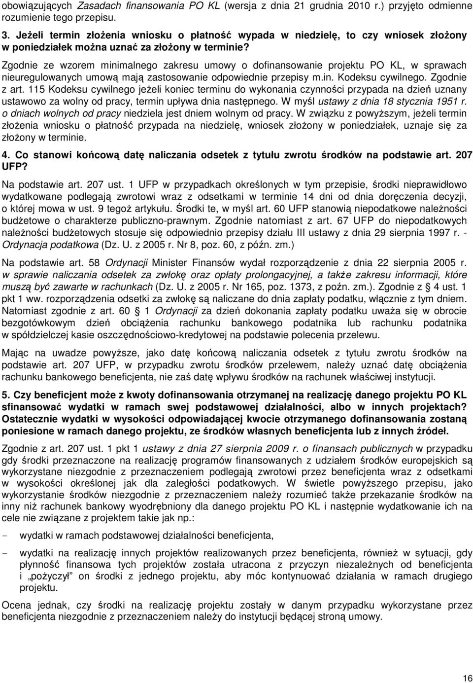 Zgodnie ze wzorem minimalnego zakresu umowy o dofinansowanie projektu PO KL, w sprawach nieuregulowanych umową mają zastosowanie odpowiednie przepisy m.in. Kodeksu cywilnego. Zgodnie z art.