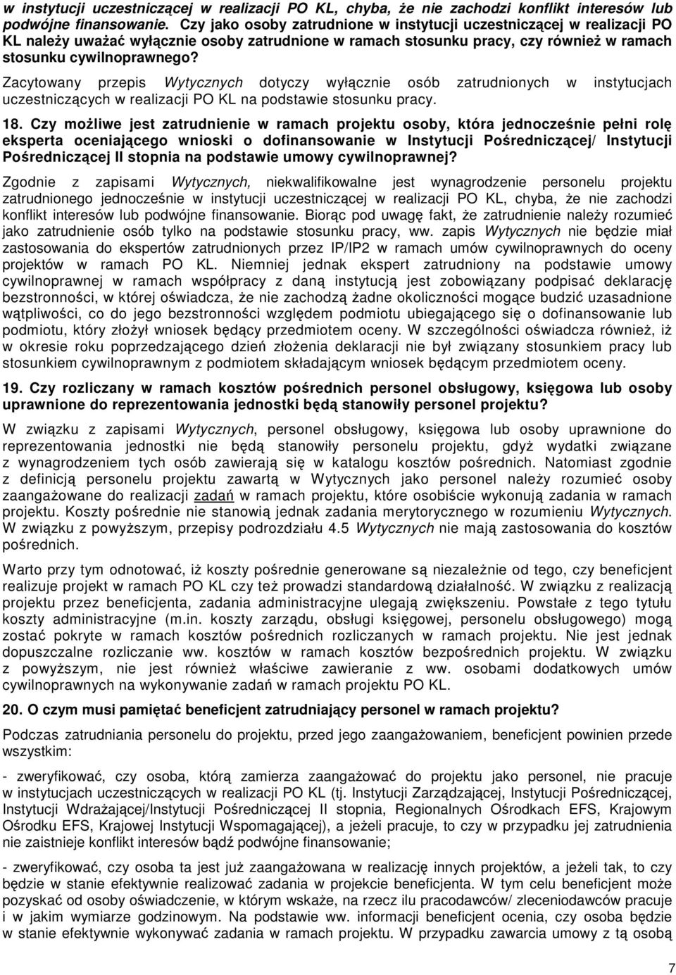 Zacytowany przepis Wytycznych dotyczy wyłącznie osób zatrudnionych w instytucjach uczestniczących w realizacji PO KL na podstawie stosunku pracy. 18.