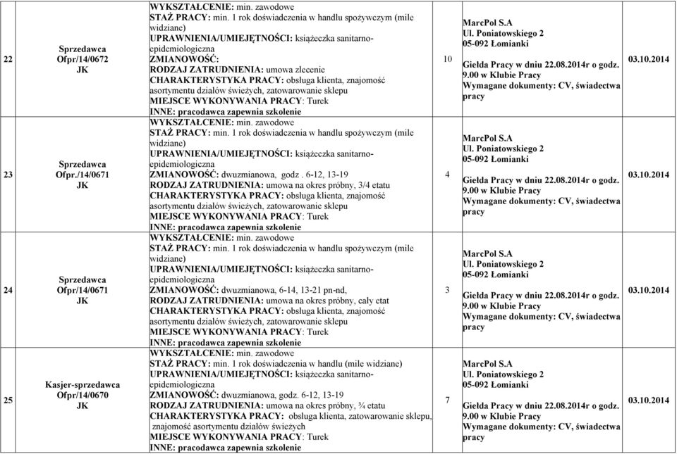 asortymentu działów świeżych, zatowarowanie sklepu I E: pracodawca zapewnia szkolenie WYKSZTAŁCE IE: min. zawodowe STAŻ PRACY: min.