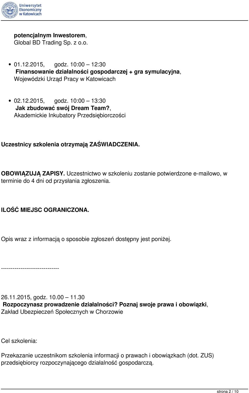 Uczestnictwo w szkoleniu zostanie potwierdzone e-mailowo, w terminie do 4 dni od przysłania zgłoszenia. ILOŚĆ MIEJSC OGRANICZONA. Opis wraz z informacją o sposobie zgłoszeń dostępny jest poniżej. 26.