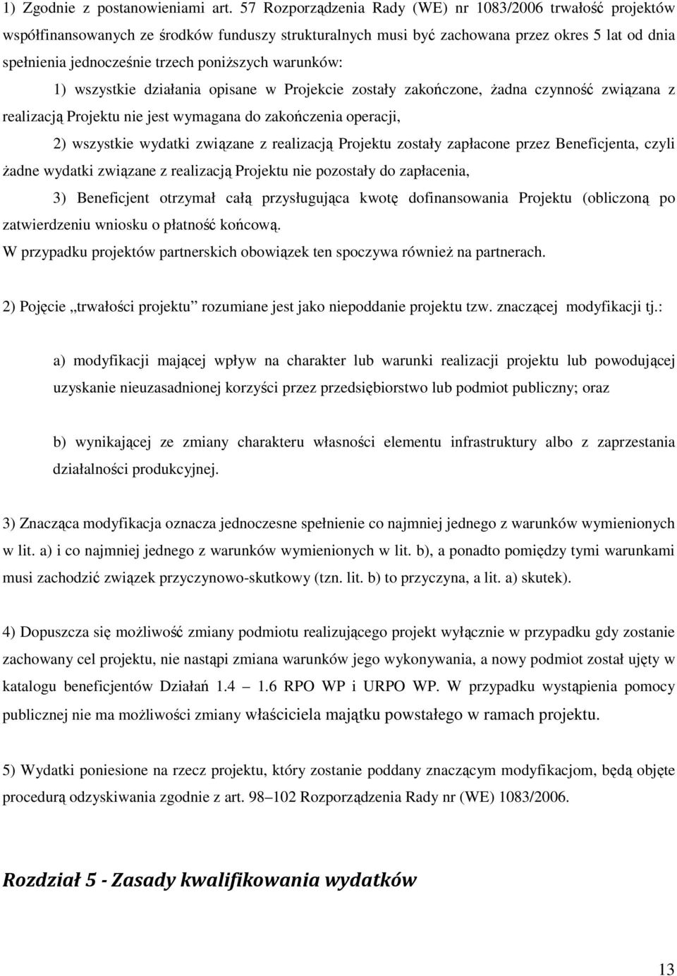 poniŝszych warunków: 1) wszystkie działania opisane w Projekcie zostały zakończone, Ŝadna czynność związana z realizacją Projektu nie jest wymagana do zakończenia operacji, 2) wszystkie wydatki