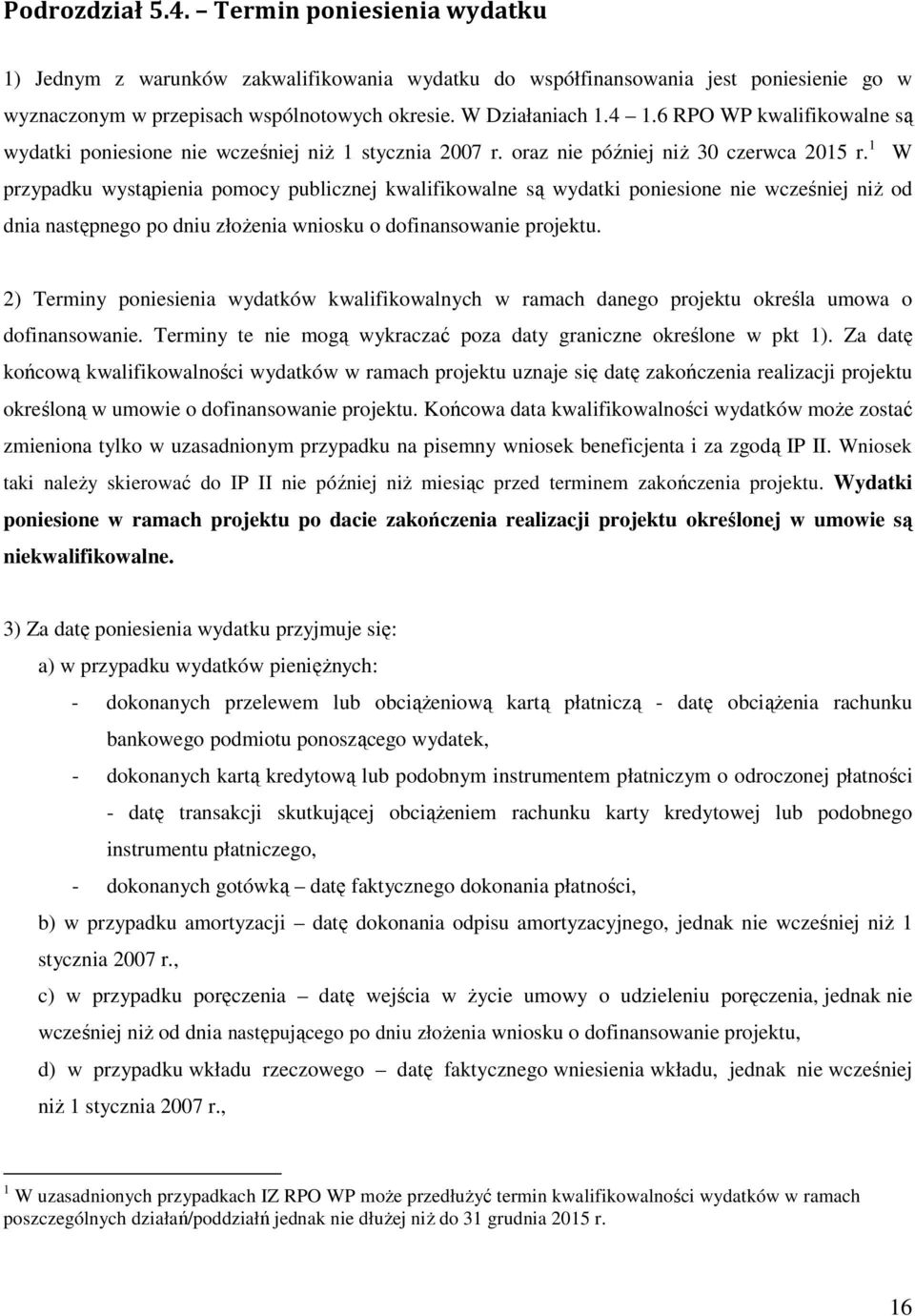 1 W przypadku wystąpienia pomocy publicznej kwalifikowalne są wydatki poniesione nie wcześniej niŝ od dnia następnego po dniu złoŝenia wniosku o dofinansowanie projektu.