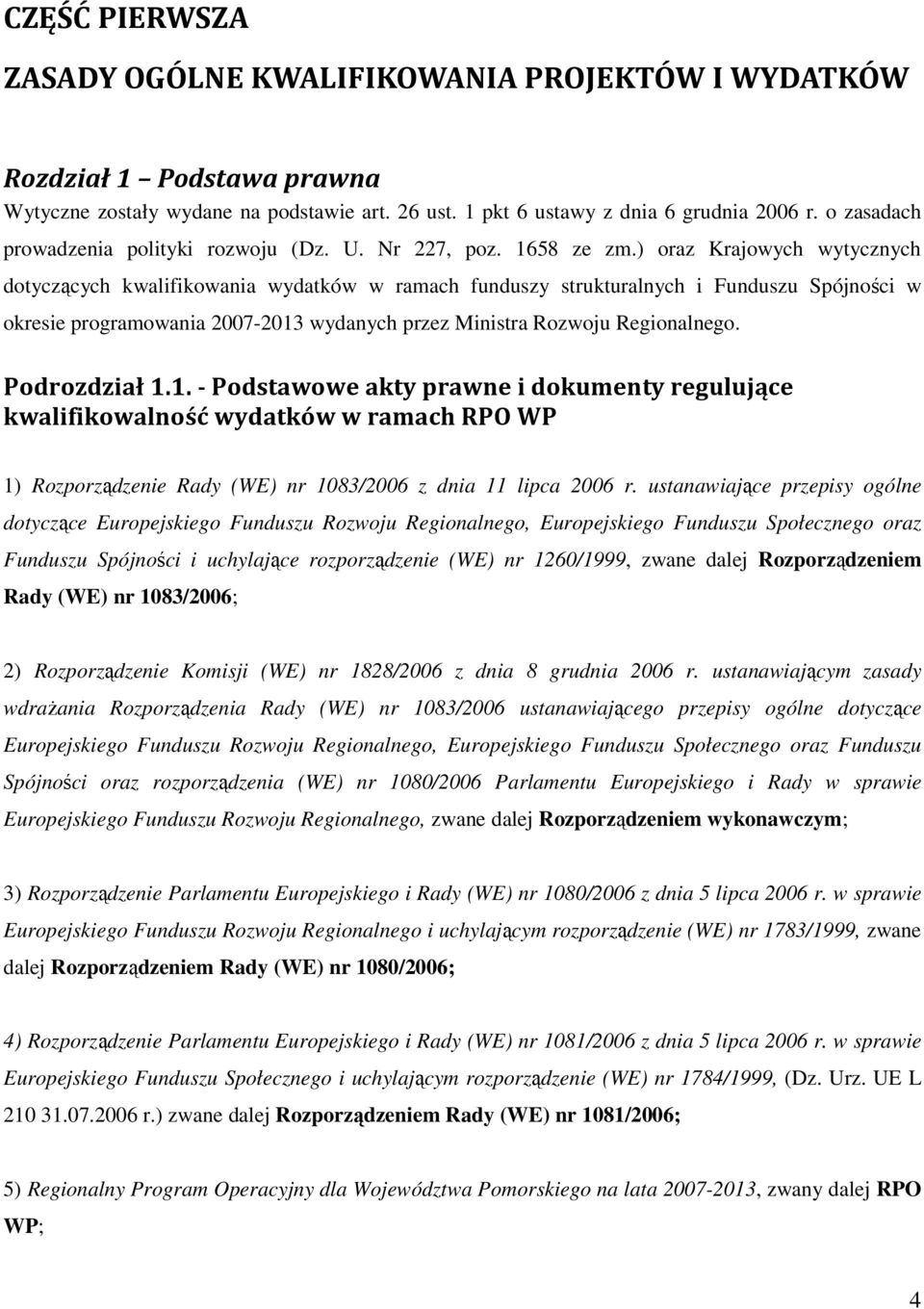 ) oraz Krajowych wytycznych dotyczących kwalifikowania wydatków w ramach funduszy strukturalnych i Funduszu Spójności w okresie programowania 2007-2013 wydanych przez Ministra Rozwoju Regionalnego.