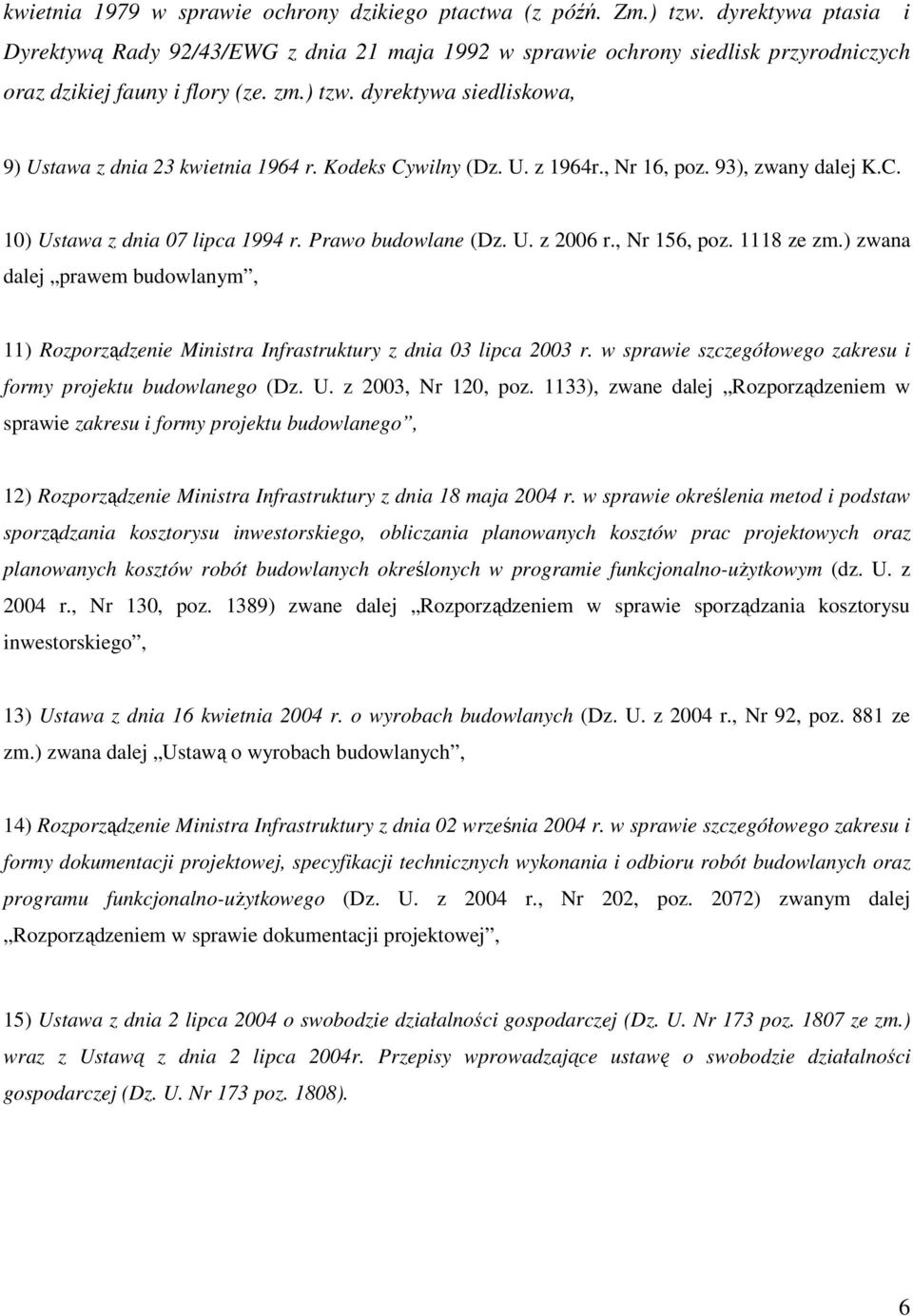 dyrektywa siedliskowa, 9) Ustawa z dnia 23 kwietnia 1964 r. Kodeks Cywilny (Dz. U. z 1964r., Nr 16, poz. 93), zwany dalej K.C. 10) Ustawa z dnia 07 lipca 1994 r. Prawo budowlane (Dz. U. z 2006 r.