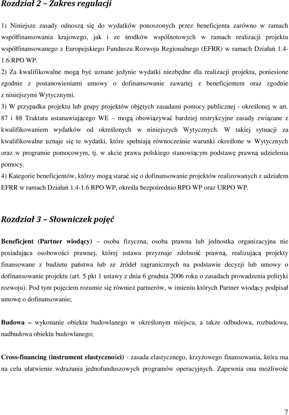 2) Za kwalifikowalne mogą być uznane jedynie wydatki niezbędne dla realizacji projektu, poniesione zgodnie z postanowieniami umowy o dofinansowanie zawartej z beneficjentem oraz zgodnie z niniejszymi