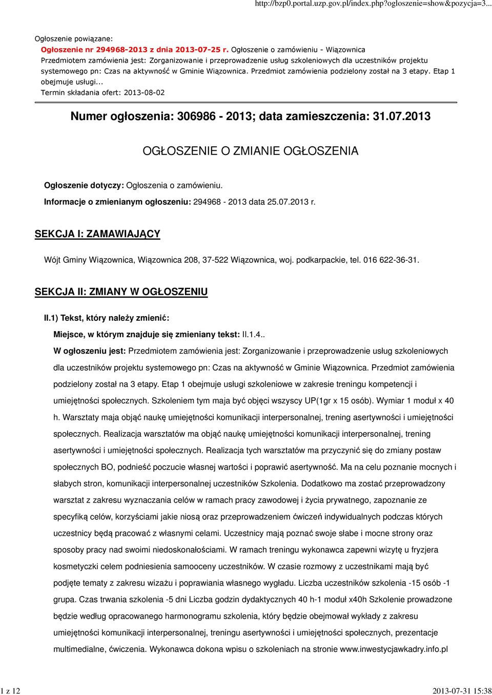 Przedmiot zamówienia podzielony został na 3 etapy. Etap 1 obejmuje usługi... Termin składania ofert: 2013-08-02 Numer ogłoszenia: 306986-2013; data zamieszczenia: 31.07.