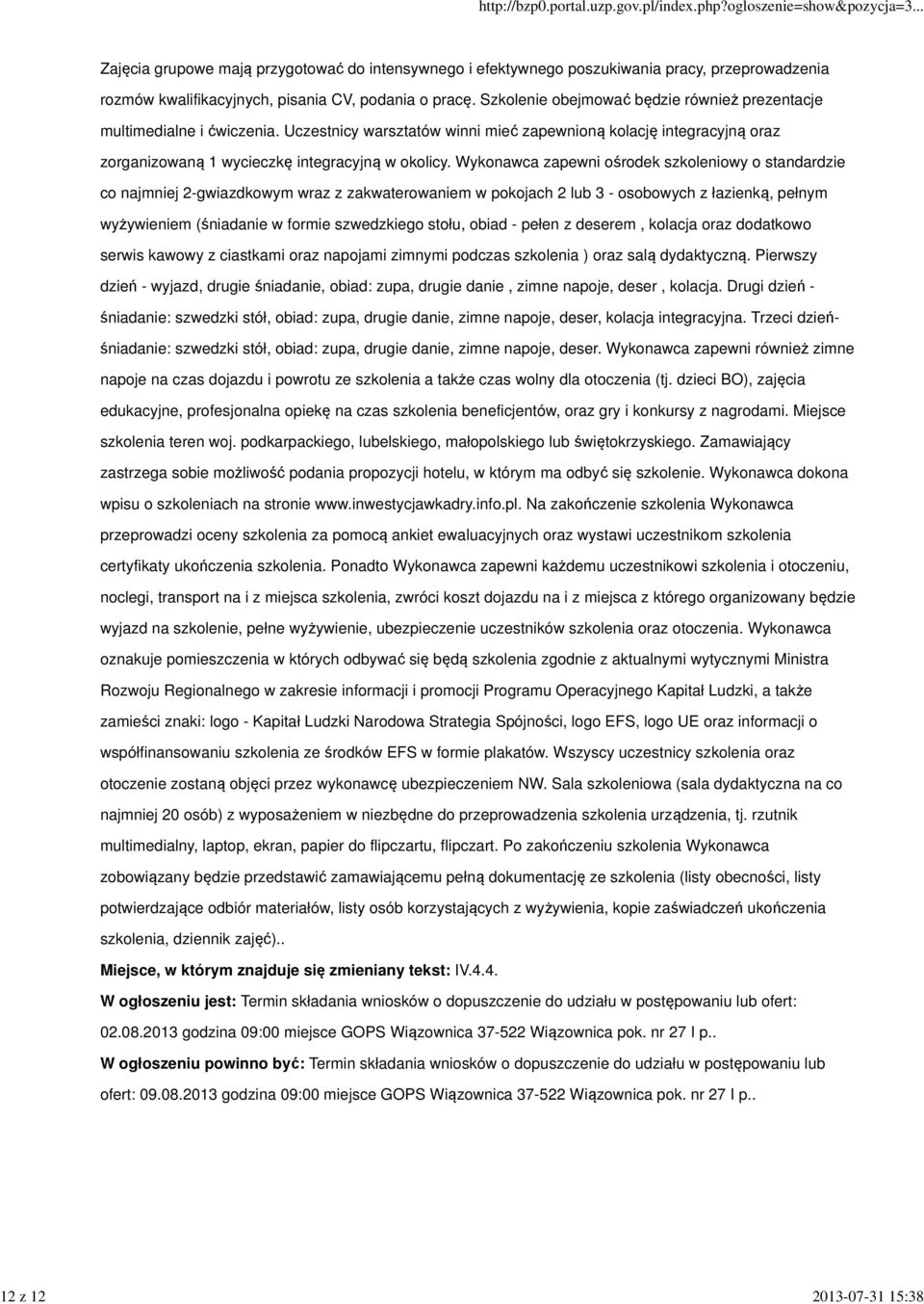 Wykonawca zapewni ośrodek szkoleniowy o standardzie co najmniej 2-gwiazdkowym wraz z zakwaterowaniem w pokojach 2 lub 3 - osobowych z łazienką, pełnym wyżywieniem (śniadanie w formie szwedzkiego