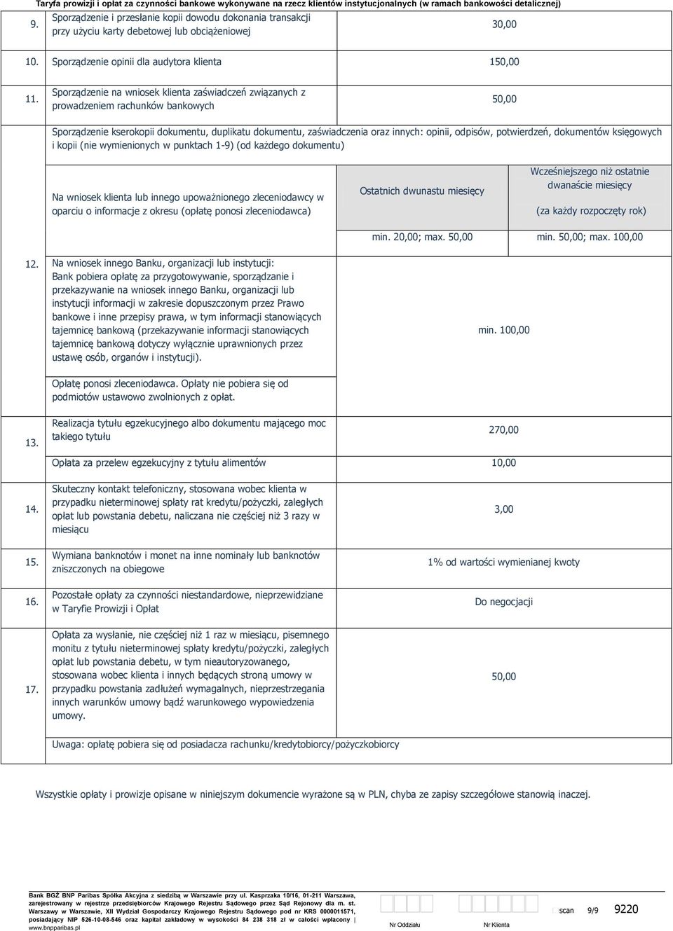 kopii (nie wymienionych w punktach 1-9) (od każdego dokumentu) Na wniosek klienta lub innego upoważnionego zleceniodawcy w oparciu o informacje z okresu (opłatę ponosi zleceniodawca) Ostatnich