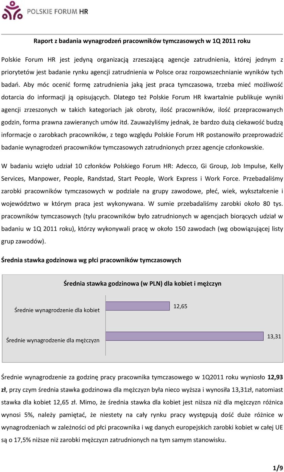 Dlatego też Polskie Forum HR kwartalnie publikuje wyniki agencji zrzeszonych w takich kategoriach jak obroty, ilośd pracowników, ilośd przepracowanych godzin, forma prawna zawieranych umów itd.