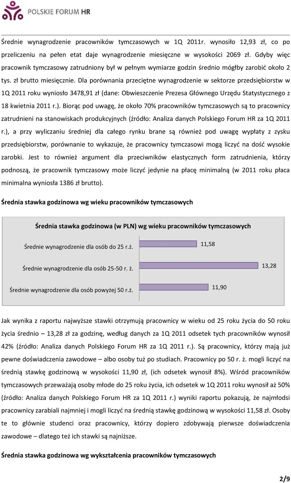Dla porównania przeciętne wynagrodzenie w sektorze przedsiębiorstw w 1Q 2011 roku wyniosło 3478,91 zł (dane: Obwieszczenie Prezesa Głównego Urzędu Statystycznego z 18 kwietnia 2011 r.).