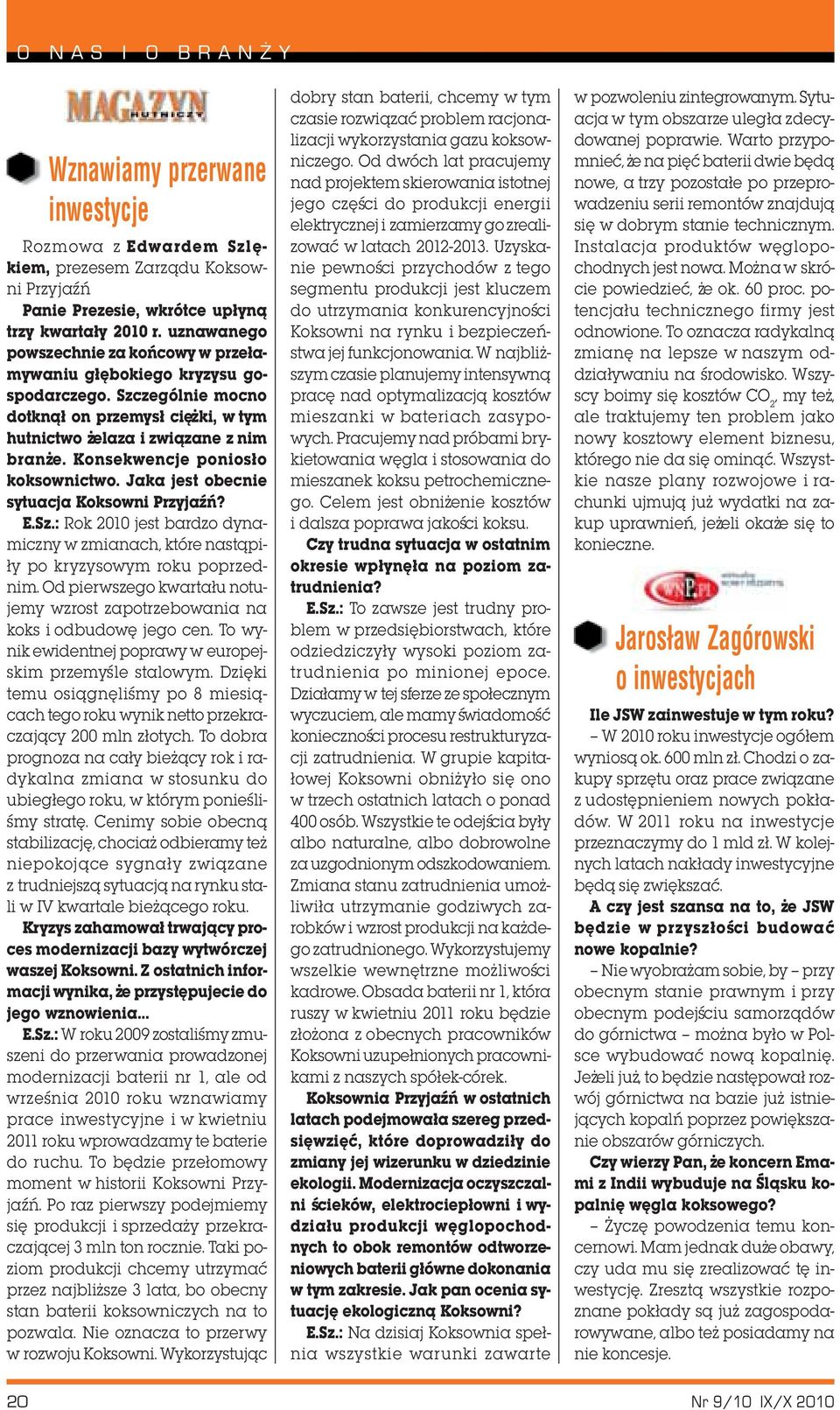 Konsekwencje ponios³o koksownictwo. Jaka jest obecnie sytuacja Koksowni PrzyjaŸñ? E.Sz.: Rok 2010 jest bardzo dynamiczny w zmianach, które nast¹pi- ³y po kryzysowym roku poprzednim.