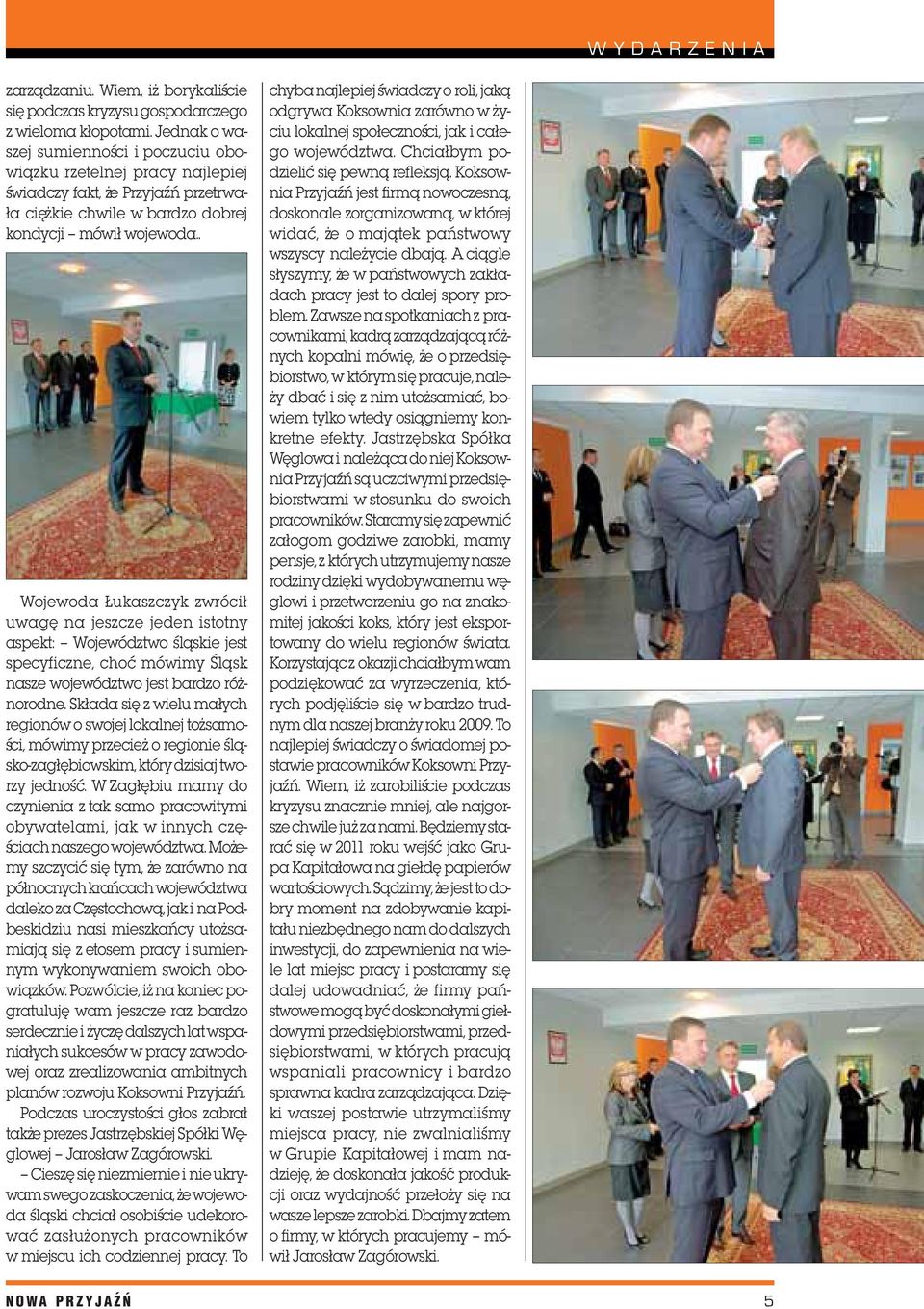 . Wojewoda ukaszczyk zwróci³ uwagê na jeszcze jeden istotny aspekt: Województwo œl¹skie jest specyficzne, choæ mówimy Œl¹sk nasze województwo jest bardzo ró - norodne.