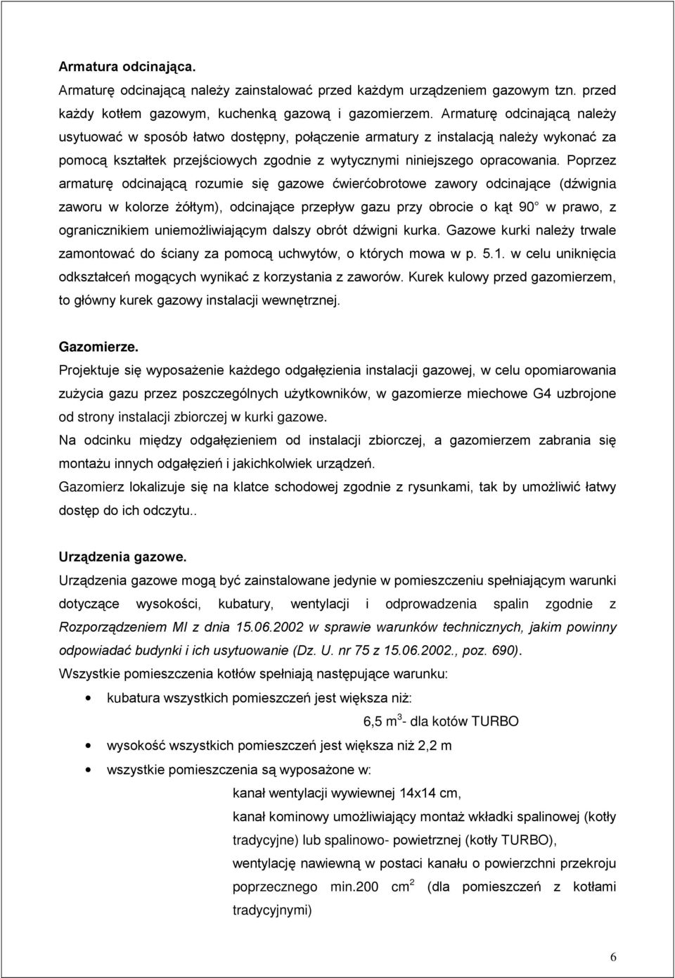 Poprzez armaturę odcinającą rozumie się gazowe ćwierćobrotowe zawory odcinające (dźwignia zaworu w kolorze Ŝółtym), odcinające przepływ gazu przy obrocie o kąt 90 w prawo, z ogranicznikiem