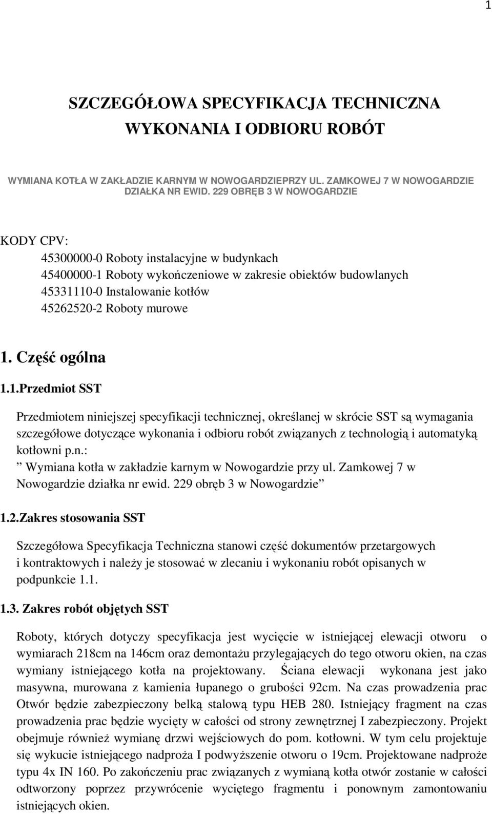 1. Część ogólna 1.1.Przedmiot SST Przedmiotem niniejszej specyfikacji technicznej, określanej w skrócie SST są wymagania szczegółowe dotyczące wykonania i odbioru robót związanych z technologią i automatyką kotłowni p.