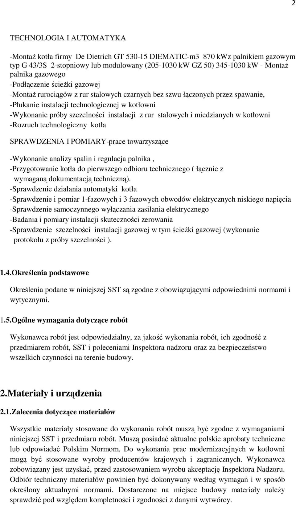 instalacji z rur stalowych i miedzianych w kotłowni -Rozruch technologiczny kotła SPRAWDZENIA I POMIARY-prace towarzyszące -Wykonanie analizy spalin i regulacja palnika, -Przygotowanie kotła do
