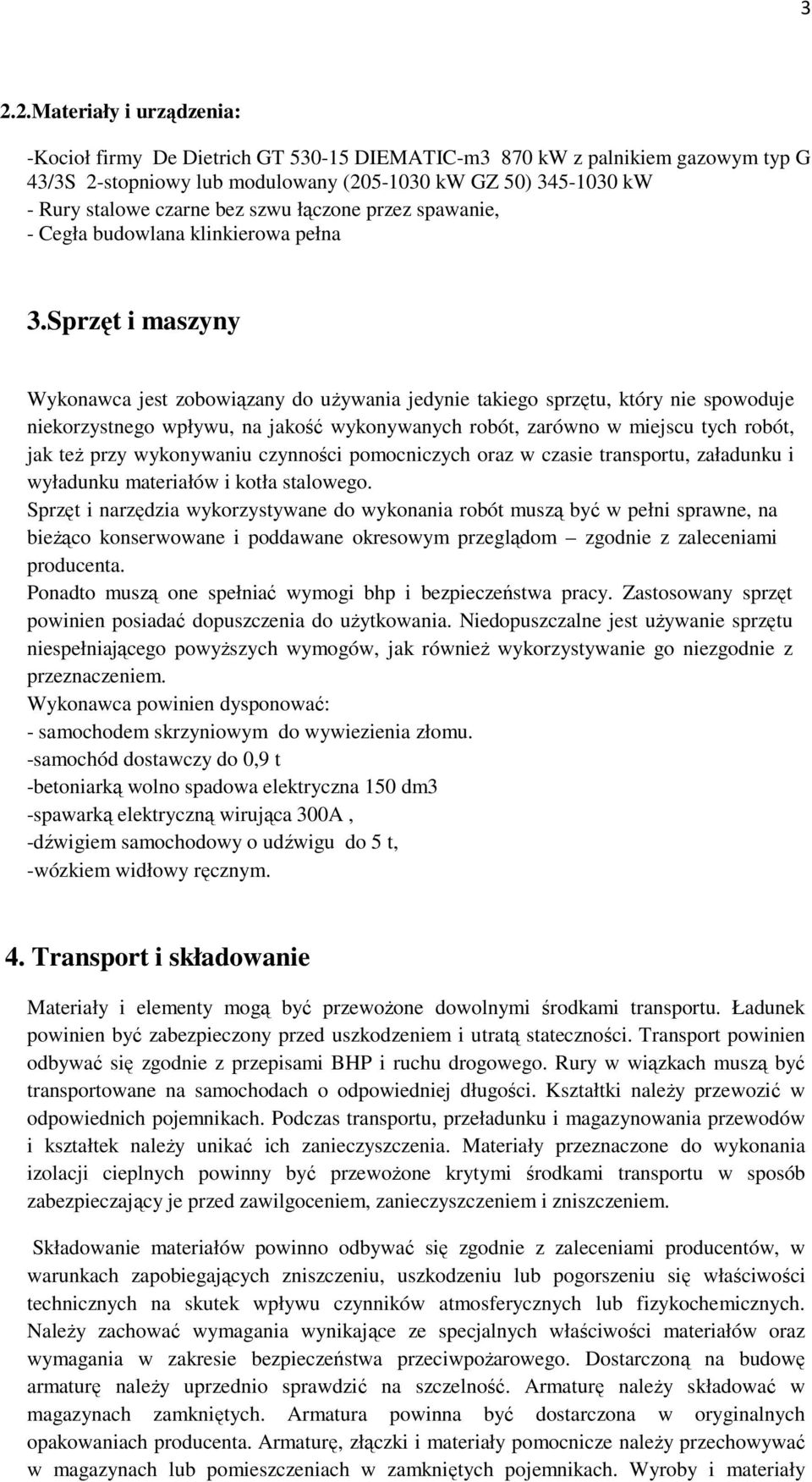 Sprzęt i maszyny Wykonawca jest zobowiązany do używania jedynie takiego sprzętu, który nie spowoduje niekorzystnego wpływu, na jakość wykonywanych robót, zarówno w miejscu tych robót, jak też przy