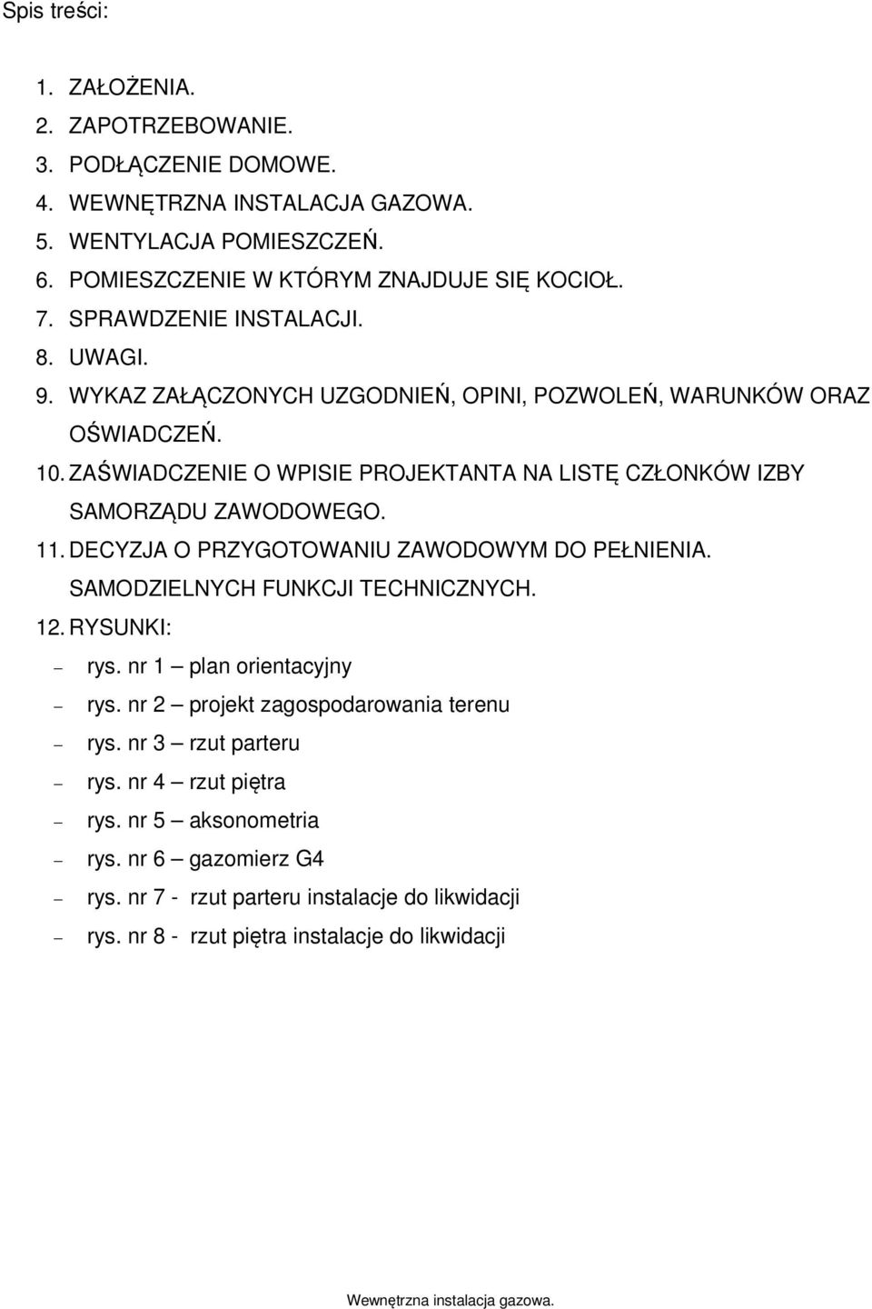 ZAŚWIADCZENIE O WPISIE PROJEKTANTA NA LISTĘ CZŁONKÓW IZBY SAMORZĄDU ZAWODOWEGO. 11. DECYZJA O PRZYGOTOWANIU ZAWODOWYM DO PEŁNIENIA. SAMODZIELNYCH FUNKCJI TECHNICZNYCH. 12.