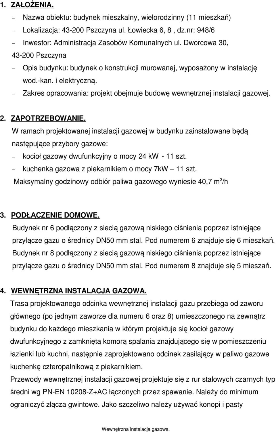 2. ZAPOTRZEBOWANIE. W ramach projektowanej instalacji gazowej w budynku zainstalowane będą następujące przybory gazowe: kocioł gazowy dwufunkcyjny o mocy 24 kw - 11 szt.