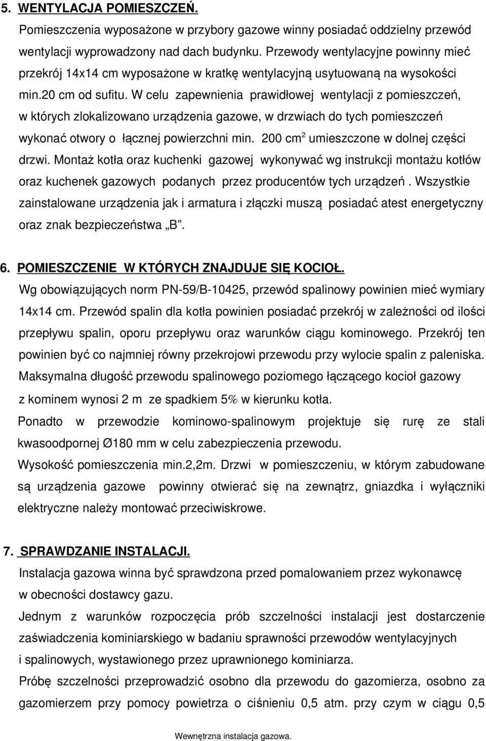 W celu zapewnienia prawidłowej wentylacji z pomieszczeń, w których zlokalizowano urządzenia gazowe, w drzwiach do tych pomieszczeń wykonać otwory o łącznej powierzchni min.