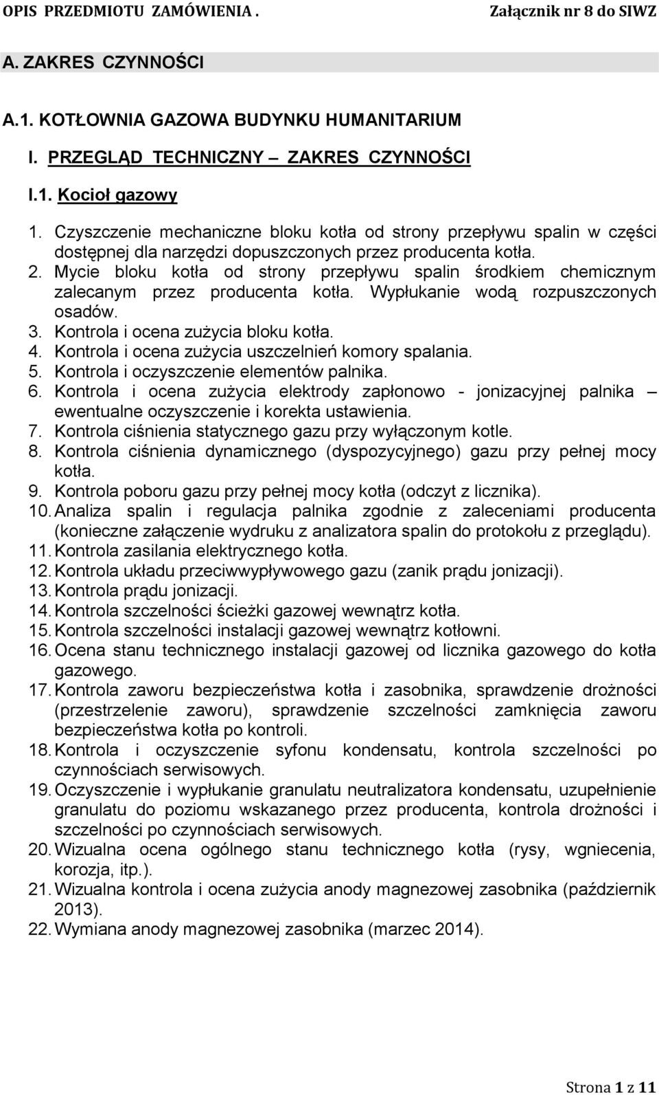 Mycie bloku kotła od strony przepływu spalin środkiem chemicznym zalecanym przez producenta kotła. Wypłukanie wodą rozpuszczonych osadów. 3. Kontrola i ocena zużycia bloku kotła. 4.