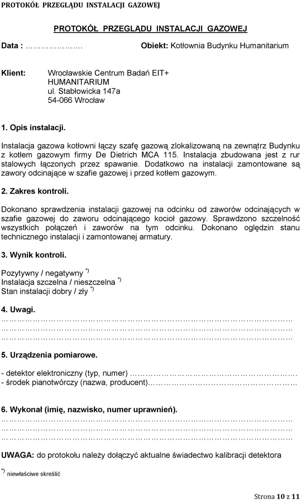 Instalacja zbudowana jest z rur stalowych łączonych przez spawanie. Dodatkowo na instalacji zamontowane są zawory odcinające w szafie gazowej i przed kotłem gazowym. 2. Zakres kontroli.