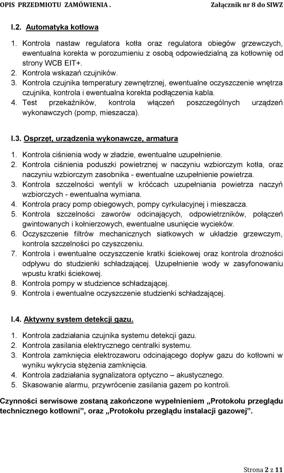 Test przekaźników, kontrola włączeń poszczególnych urządzeń wykonawczych (pomp, mieszacza). I.3. Osprzęt, urządzenia wykonawcze, armatura 1. Kontrola ciśnienia wody w zładzie, ewentualne uzupełnienie.