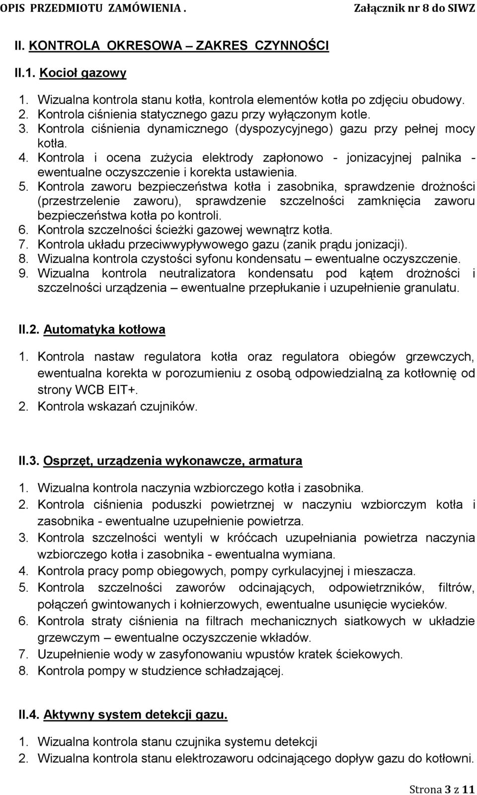 5. Kontrola zaworu bezpieczeństwa kotła i zasobnika, sprawdzenie drożności (przestrzelenie zaworu), sprawdzenie szczelności zamknięcia zaworu bezpieczeństwa kotła po kontroli. 6.