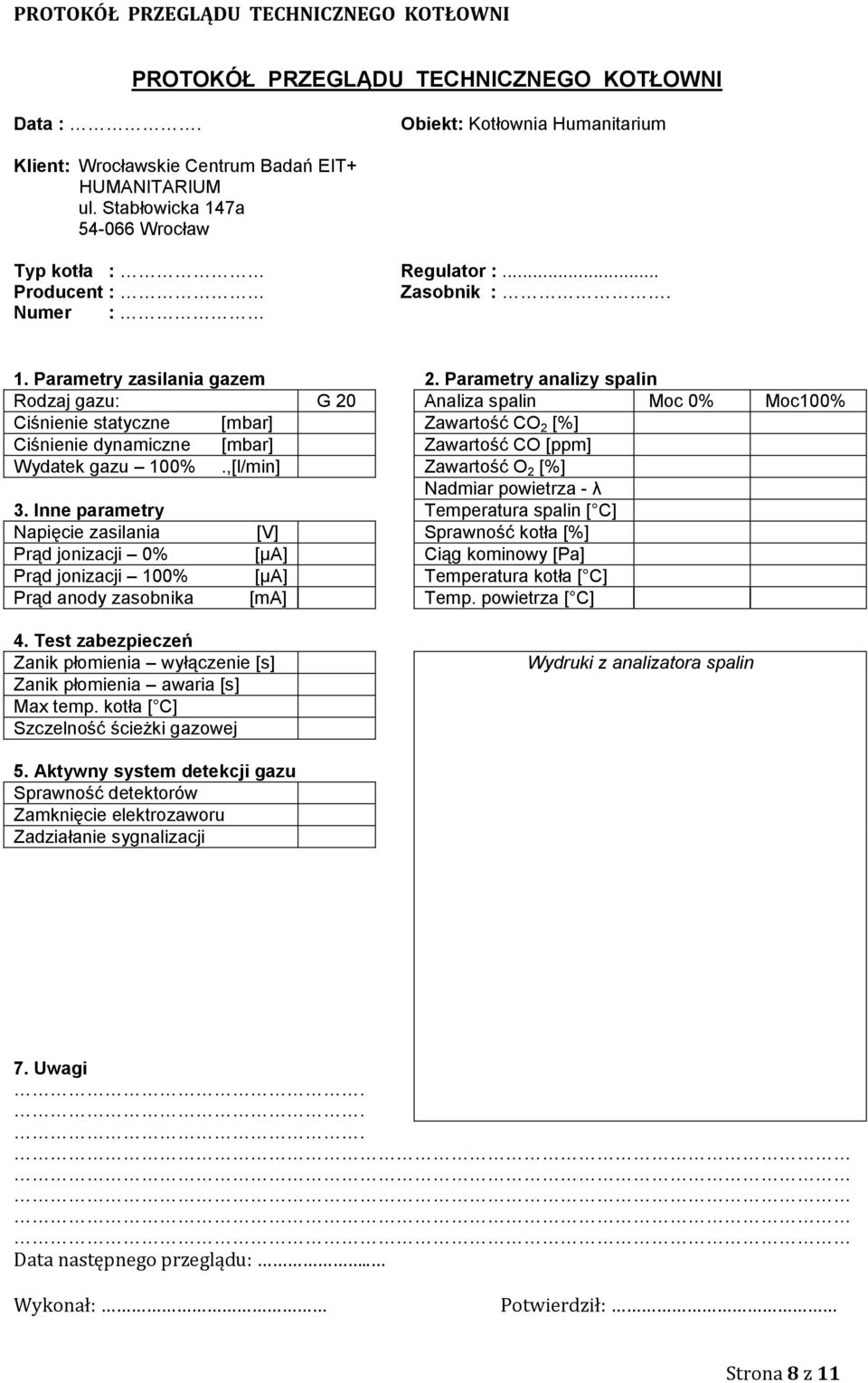 Parametry analizy spalin Rodzaj gazu: G 20 Analiza spalin Moc 0% Moc100% Ciśnienie statyczne [mbar] Zawartość CO 2 [%] Ciśnienie dynamiczne [mbar] Zawartość CO [ppm] Wydatek gazu 100%.