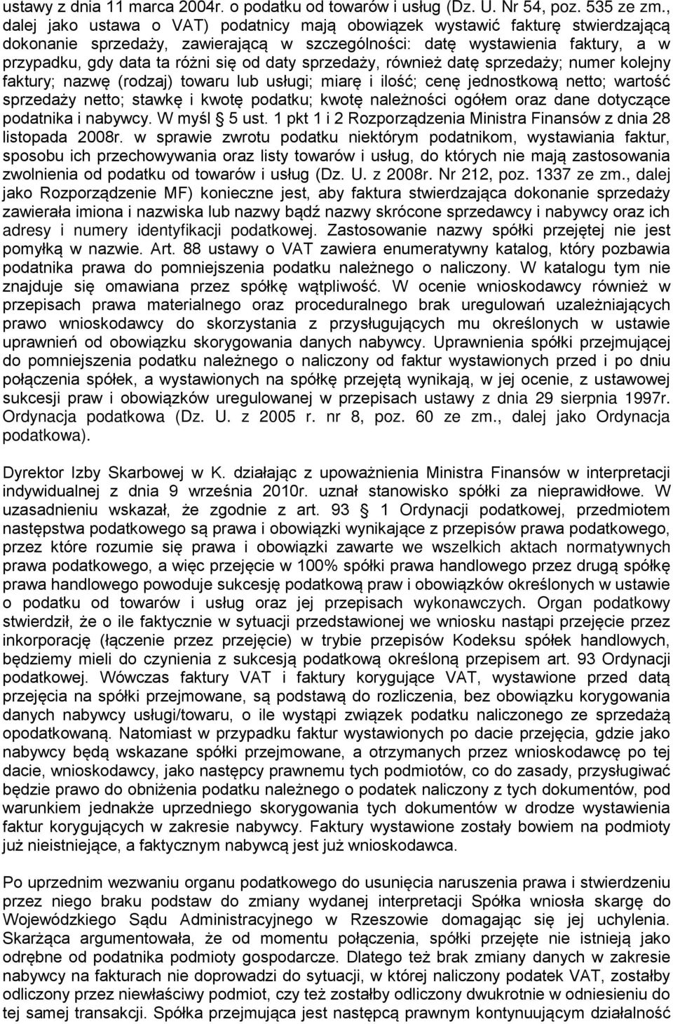daty sprzedaży, również datę sprzedaży; numer kolejny faktury; nazwę (rodzaj) towaru lub usługi; miarę i ilość; cenę jednostkową netto; wartość sprzedaży netto; stawkę i kwotę podatku; kwotę