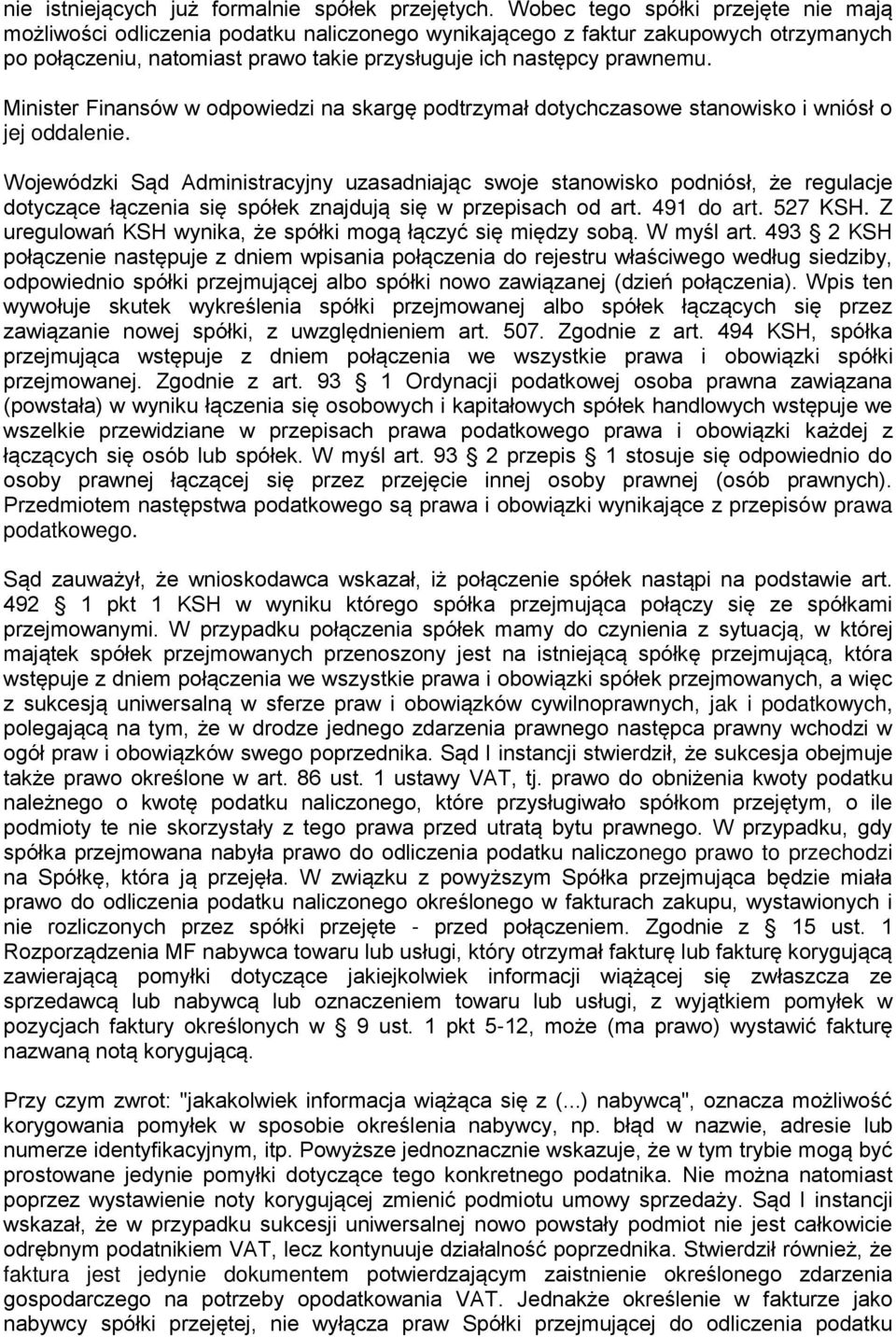 Minister Finansów w odpowiedzi na skargę podtrzymał dotychczasowe stanowisko i wniósł o jej oddalenie.