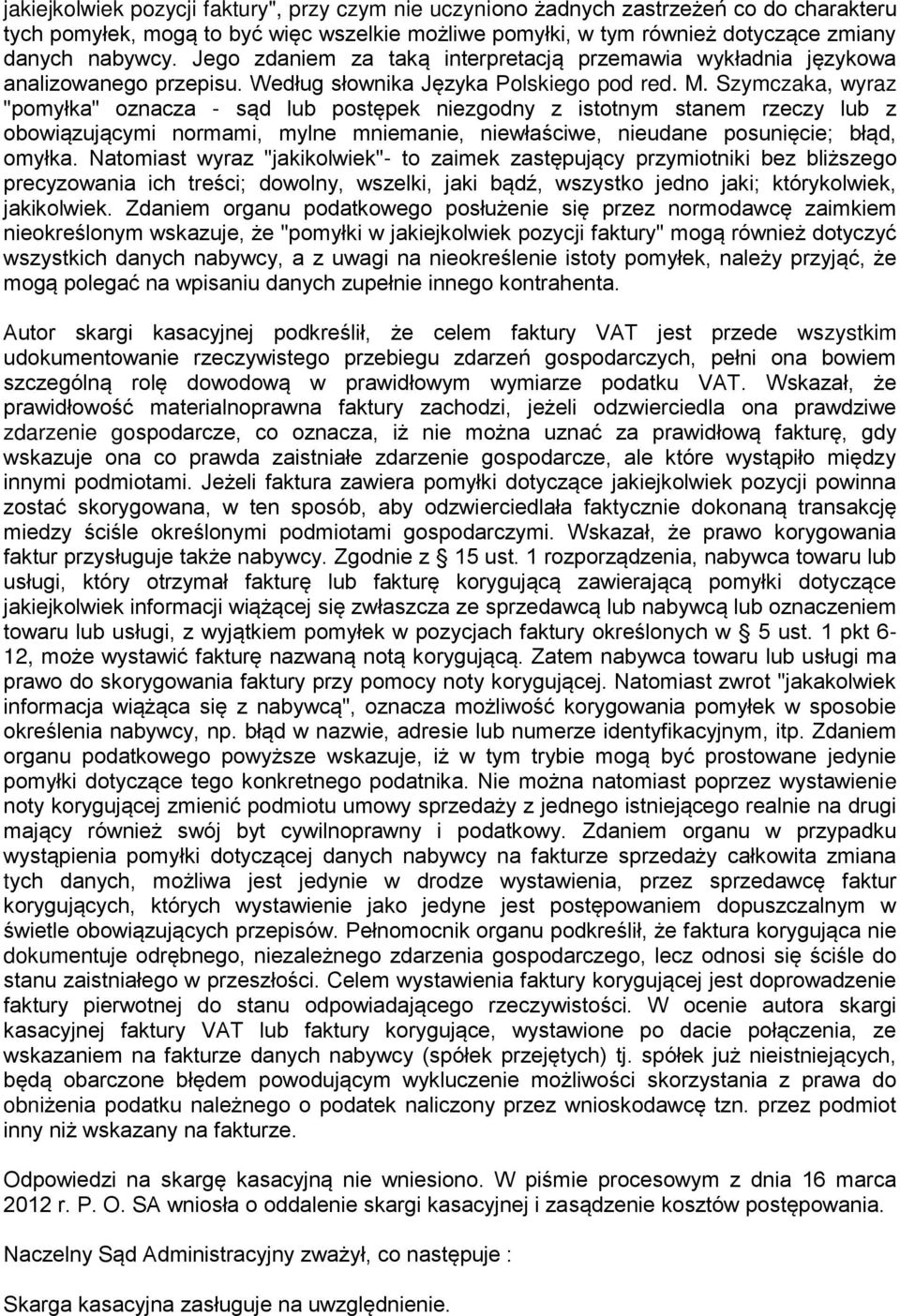 Szymczaka, wyraz "pomyłka" oznacza - sąd lub postępek niezgodny z istotnym stanem rzeczy lub z obowiązującymi normami, mylne mniemanie, niewłaściwe, nieudane posunięcie; błąd, omyłka.