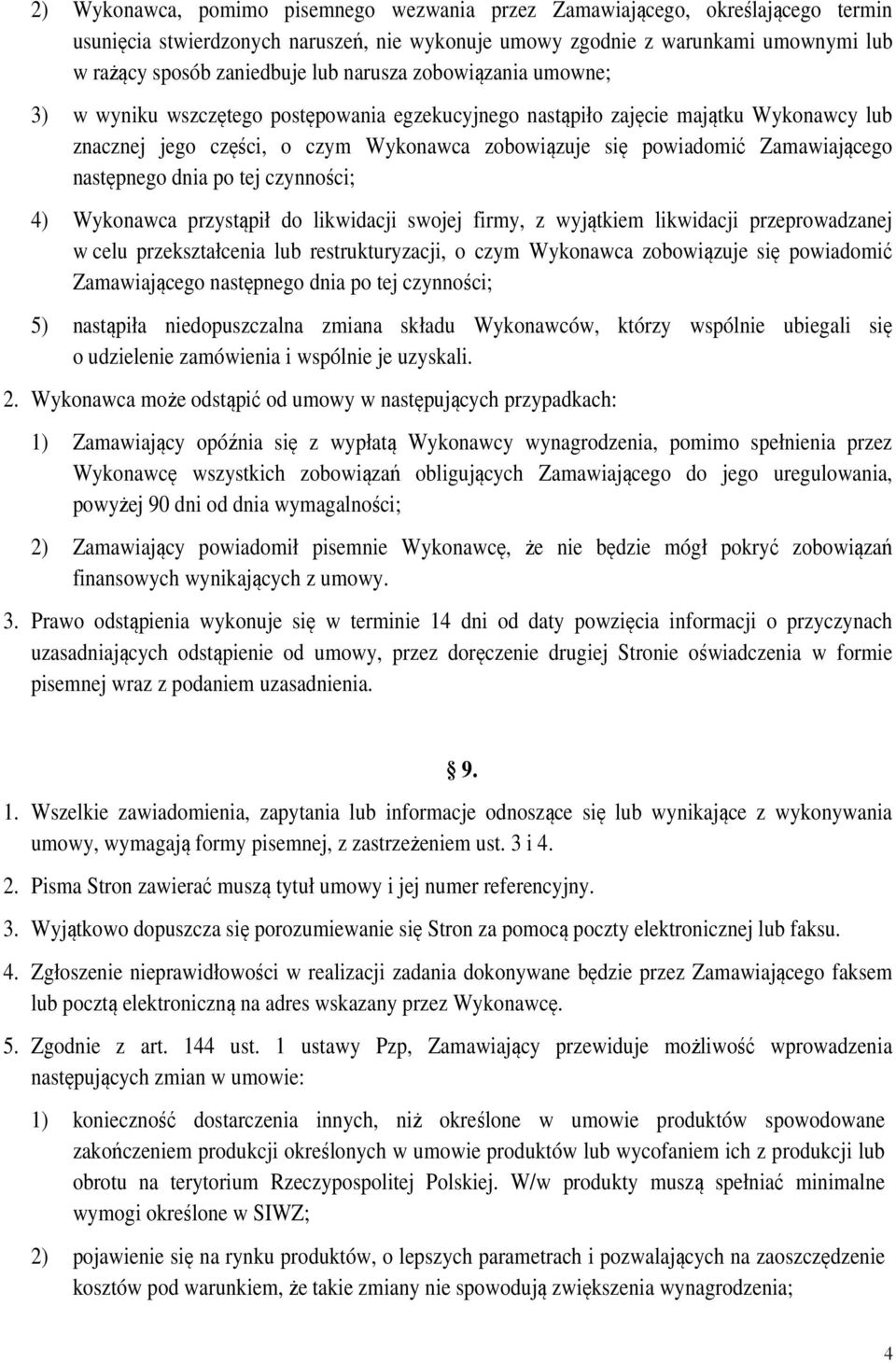 następnego dnia po tej czynności; 4) Wykonawca przystąpił do likwidacji swojej firmy, z wyjątkiem likwidacji przeprowadzanej w celu przekształcenia lub restrukturyzacji, o czym Wykonawca zobowiązuje