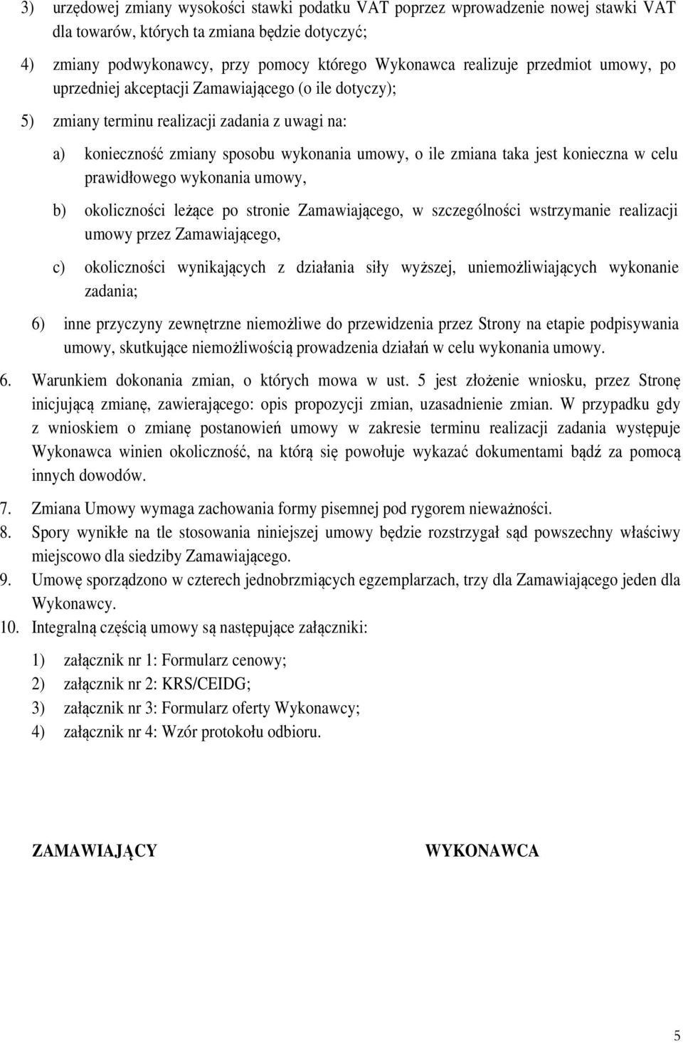 konieczna w celu prawidłowego wykonania umowy, b) okoliczności leżące po stronie Zamawiającego, w szczególności wstrzymanie realizacji umowy przez Zamawiającego, c) okoliczności wynikających z