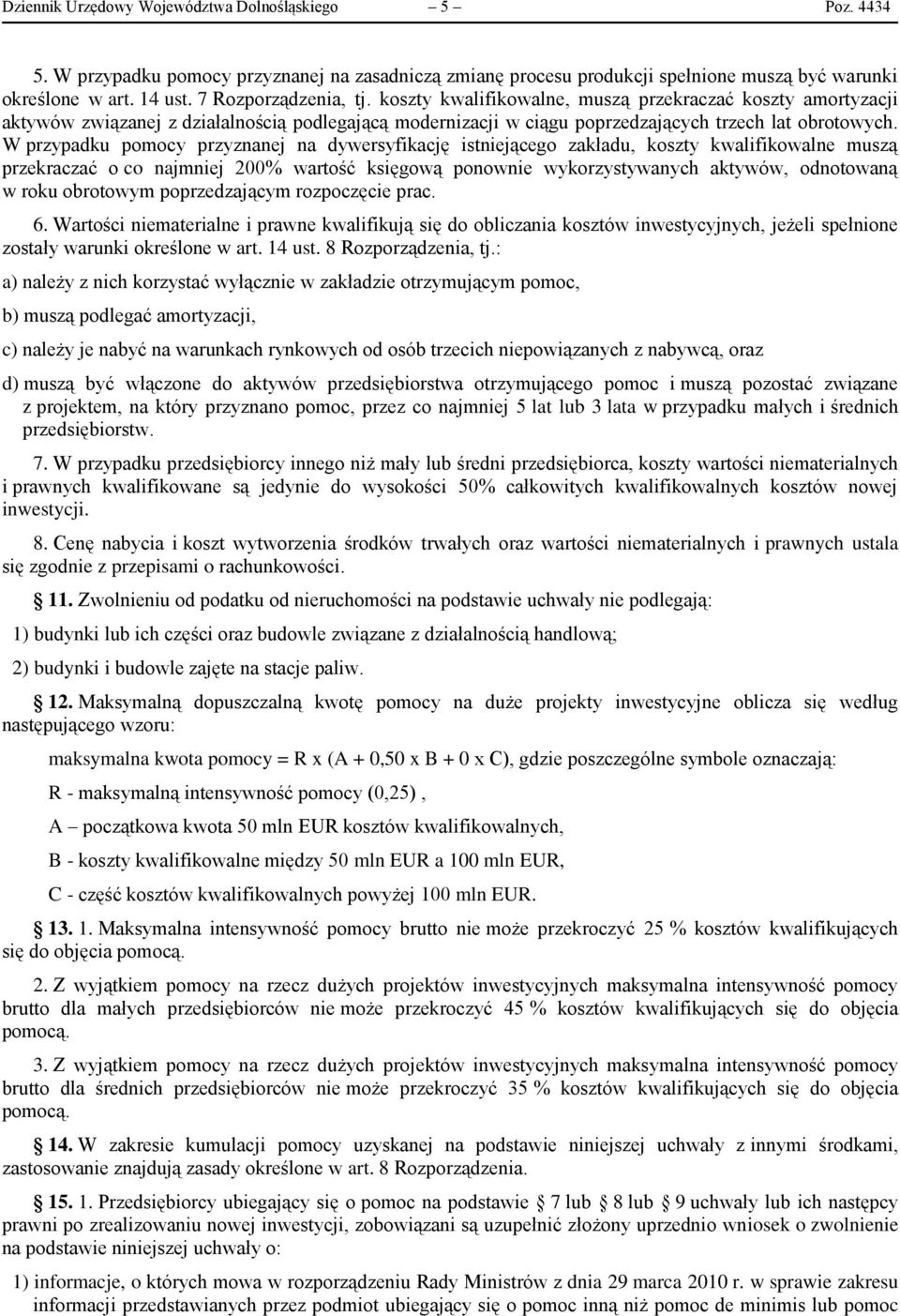 W przypadku pomocy przyznanej na dywersyfikację istniejącego zakładu, koszty kwalifikowalne muszą przekraczać o co najmniej 200% wartość księgową ponownie wykorzystywanych aktywów, odnotowaną w roku