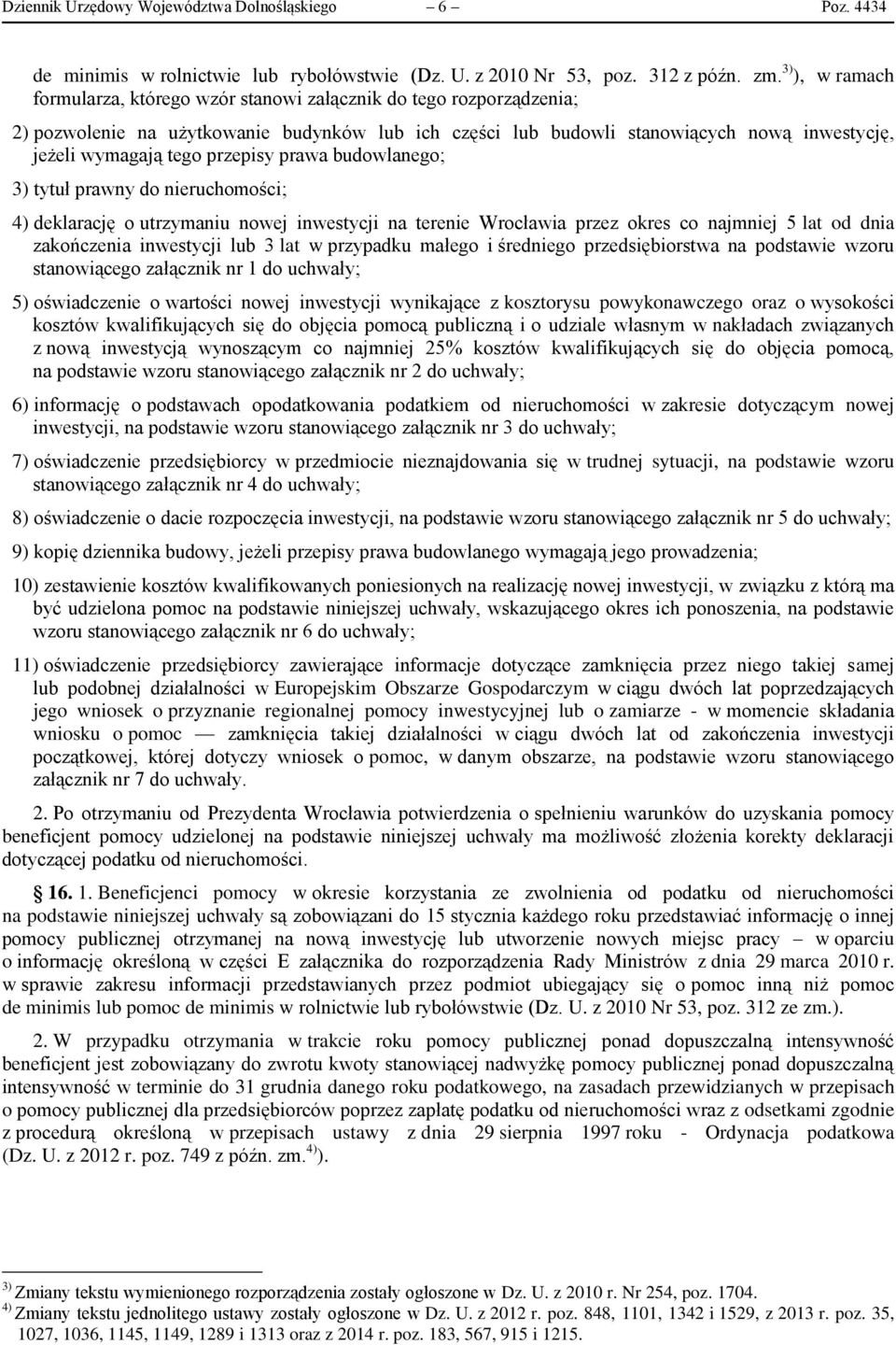 przepisy prawa budowlanego; 3) tytuł prawny do nieruchomości; 4) deklarację o utrzymaniu nowej inwestycji na terenie Wrocławia przez okres co najmniej 5 lat od dnia zakończenia inwestycji lub 3 lat w