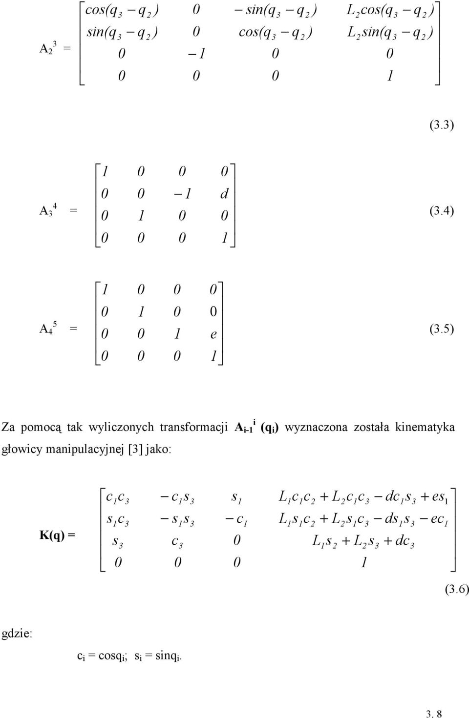 5) Za pomocą tak wyliczonych transformacji A i-1 i (q i ) wyznaczona została kinematyka głowicy manipulacyjnej [3] jako: