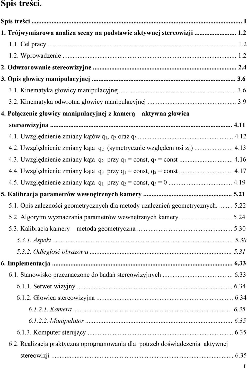 Połączenie głowicy manipulacyjnej z kamerą aktywna głowica stereowizyjna... 4.11 4.1. Uwzględnienie zmiany kątów q 1, q 2 oraz q 3... 4.12 4.2. Uwzględnienie zmiany kąta q 2 (symetrycznie względem osi z ).
