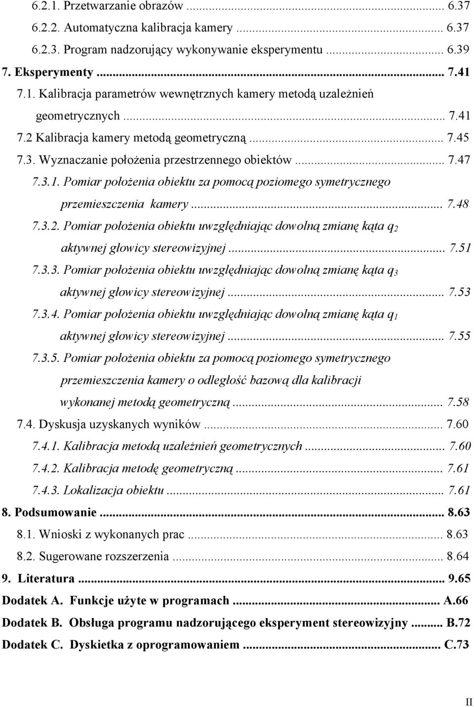 .. 7.48 7.3.2. Pomiar położenia obiektu uwzględniając dowolną zmianę kąta q 2 aktywnej głowicy stereowizyjnej... 7.51 7.3.3. Pomiar położenia obiektu uwzględniając dowolną zmianę kąta q 3 aktywnej głowicy stereowizyjnej.