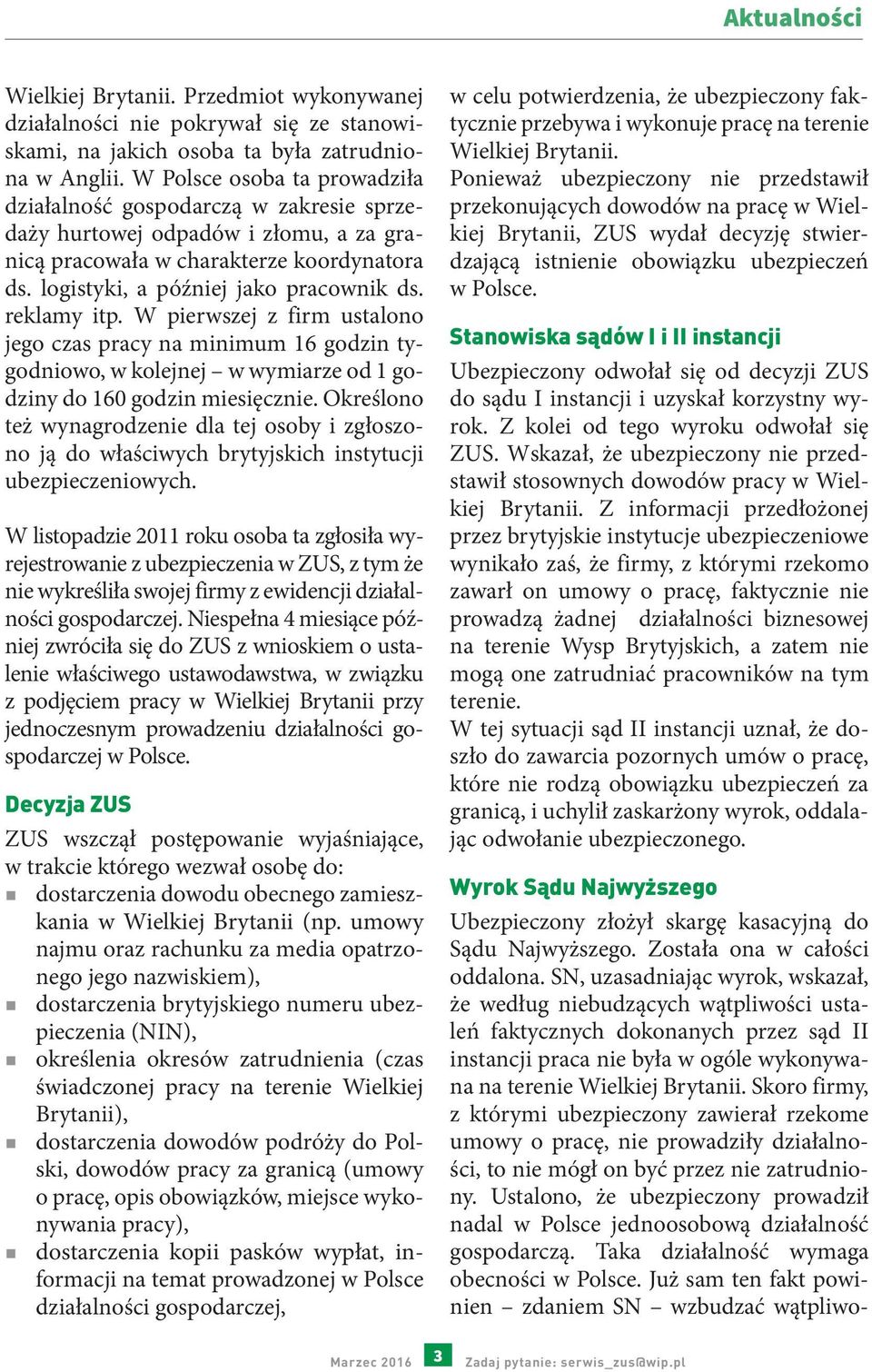 reklamy itp. W pierwszej z firm ustalono jego czas pracy na minimum 16 godzin tygodniowo, w kolejnej w wymiarze od 1 godziny do 160 godzin miesięcznie.