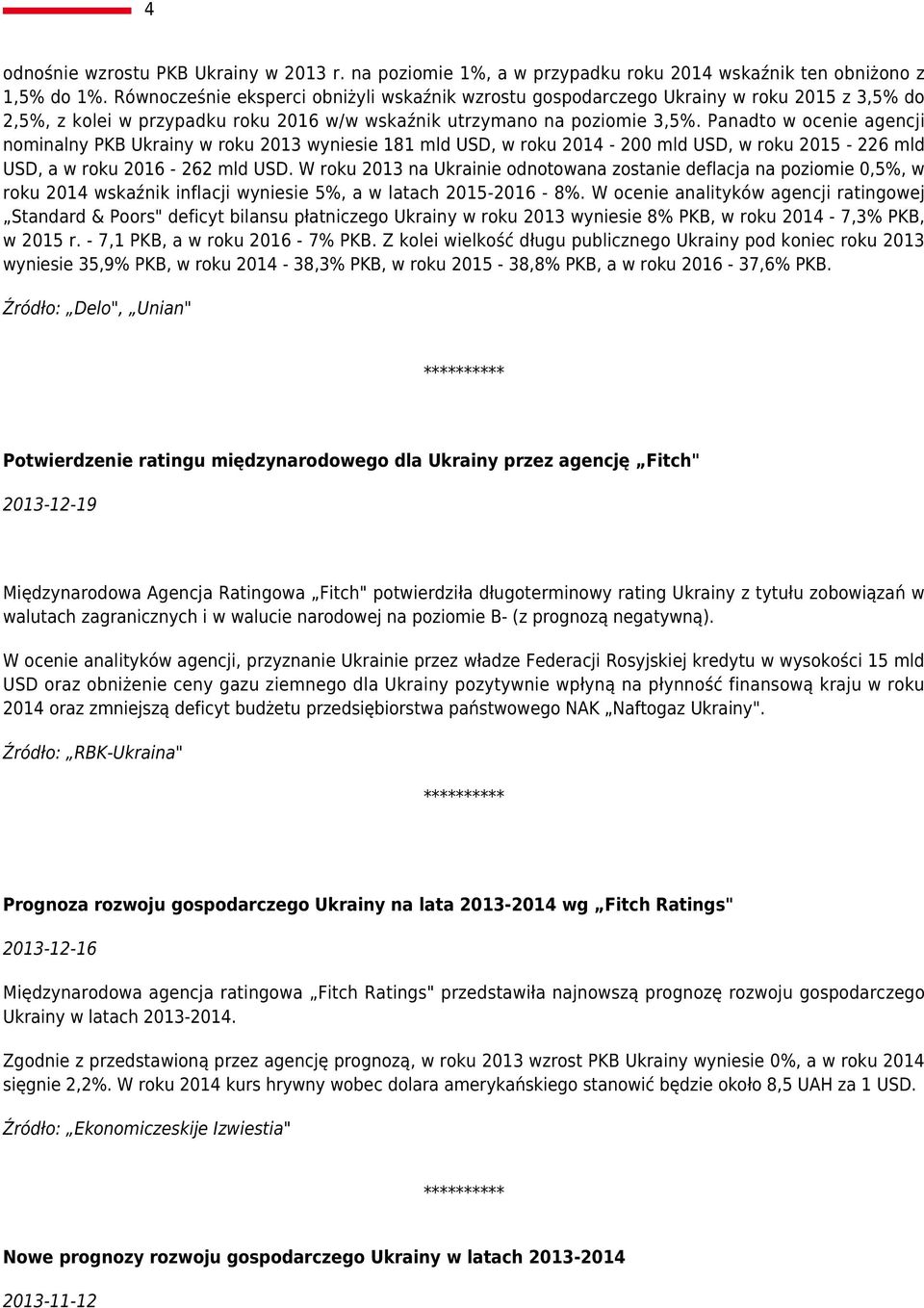 Panadto w ocenie agencji nominalny PKB Ukrainy w roku 2013 wyniesie 181 mld USD, w roku 2014-200 mld USD, w roku 2015-226 mld USD, a w roku 2016-262 mld USD.