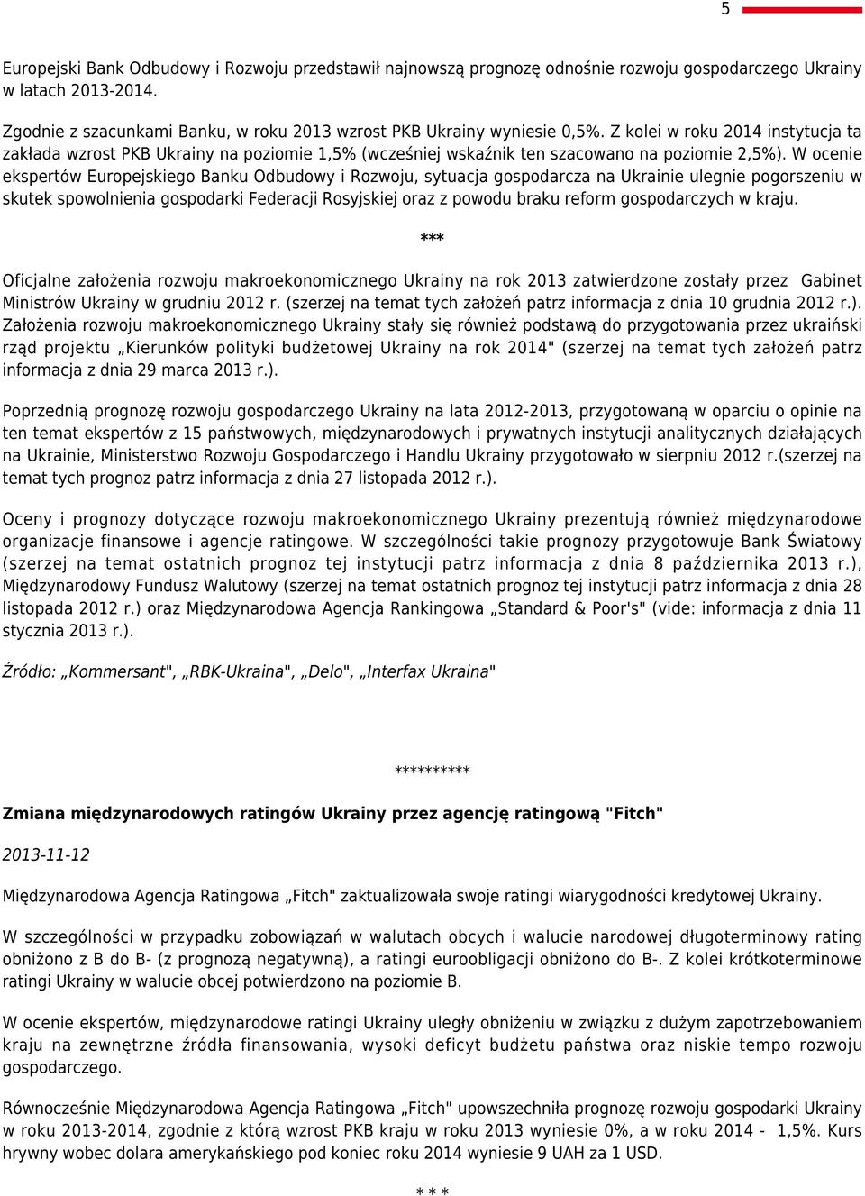 W ocenie ekspertów Europejskiego Banku Odbudowy i Rozwoju, sytuacja gospodarcza na Ukrainie ulegnie pogorszeniu w skutek spowolnienia gospodarki Federacji Rosyjskiej oraz z powodu braku reform