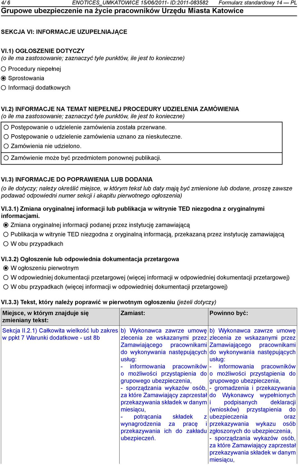 2) INFORMACJE NA TEMAT NIEPEŁNEJ PROCEDURY UDZIELENIA ZAMÓWIENIA (o ile ma zastosowanie; zaznaczyć tyle punktów, ile jest to konieczne) Postępowanie o udzielenie zamówienia została przerwane.