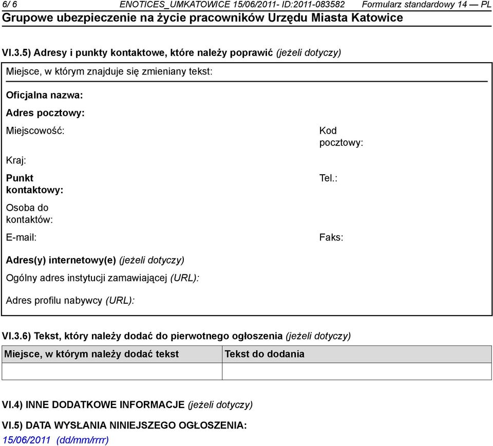 5) Adresy i punkty kontaktowe, które należy poprawić (jeżeli dotyczy) Miejsce, w którym znajduje się zmieniany tekst: Oficjalna nazwa: Adres pocztowy: Miejscowość: Kod